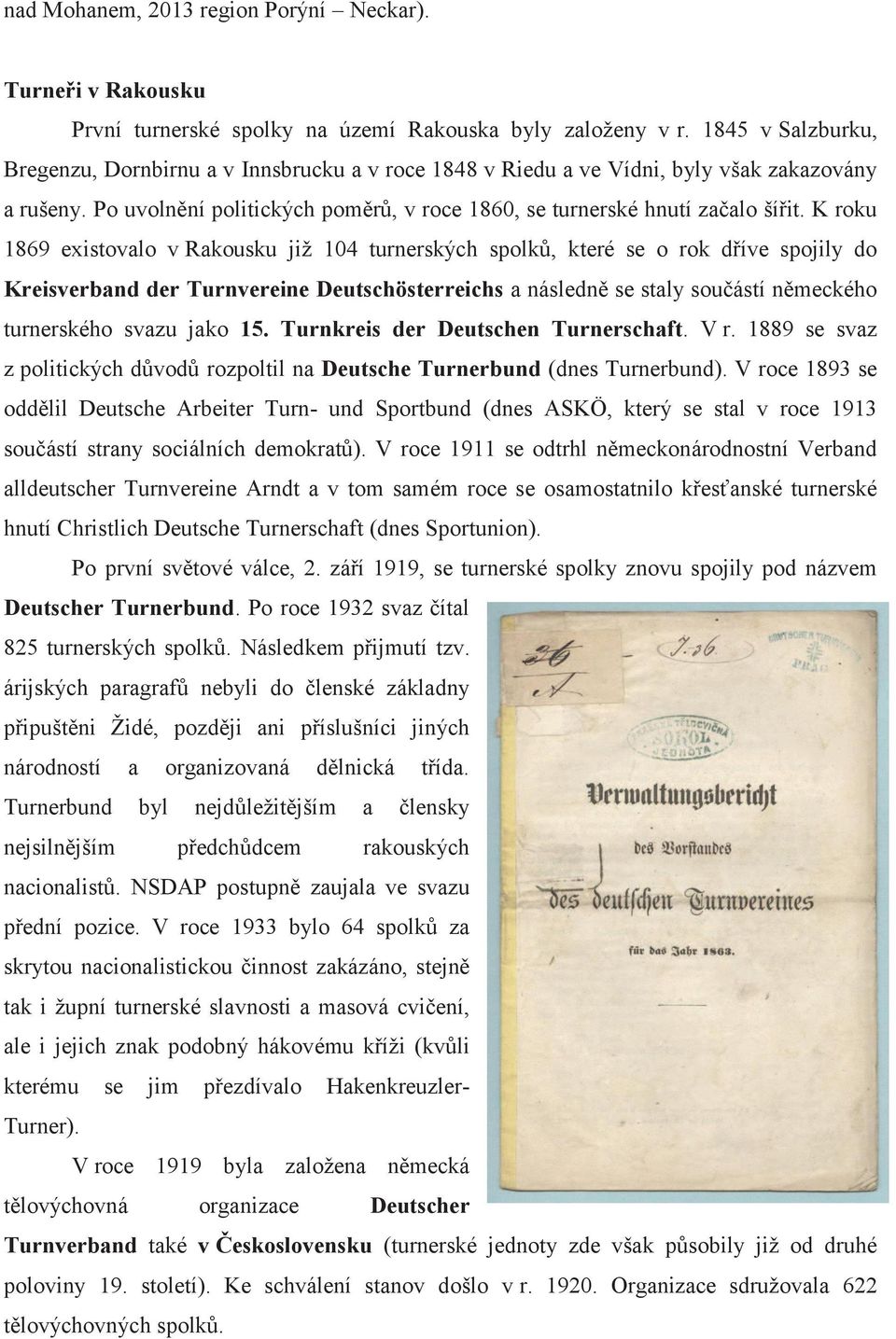 K roku 1869 existovalo v Rakousku již 104 turnerských spolků, které se o rok dříve spojily do Kreisverband der Turnvereine Deutschösterreichs a následně se staly součástí německého turnerského svazu