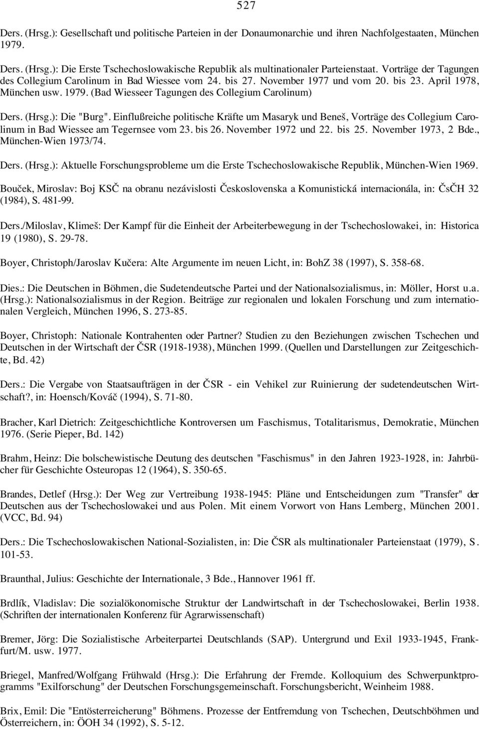 (Hrsg.): Die "Burg". Einflußreiche politische Kräfte um Masaryk und Bene, Vorträge des Collegium Carolinum in Bad Wiessee am Tegernsee vom 23. bis 26. November 1972 und 22. bis 25.