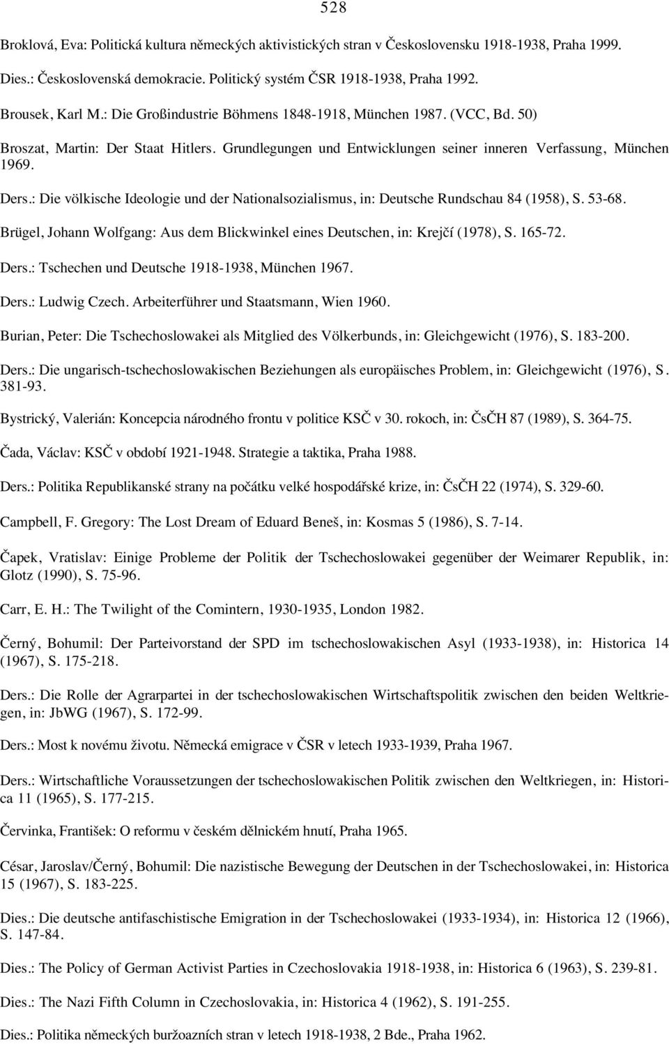 : Die völkische Ideologie und der Nationalsozialismus, in: Deutsche Rundschau 84 (1958), S. 53-68. Brügel, Johann Wolfgang: Aus dem Blickwinkel eines Deutschen, in: Krejçí (1978), S. 165-72. Ders.