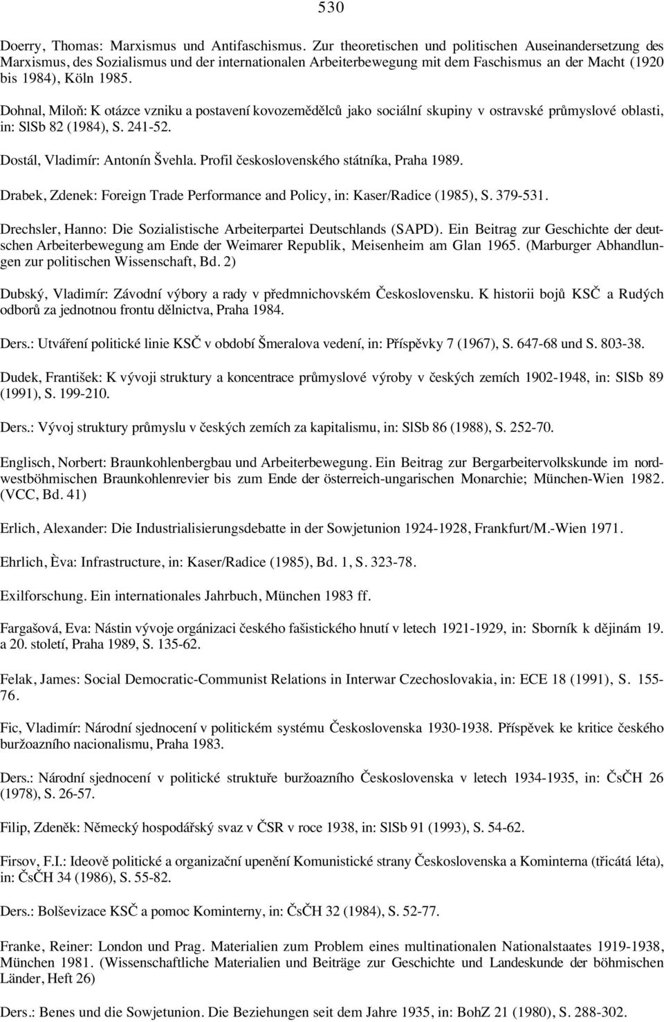 Dohnal, Miloñ: K otázce vzniku a postavení kovozemπdπlcü jako sociální skupiny v ostravské prümyslové oblasti, in: SlSb 82 (1984), S. 241-52. Dostál, Vladimír: Antonín vehla.