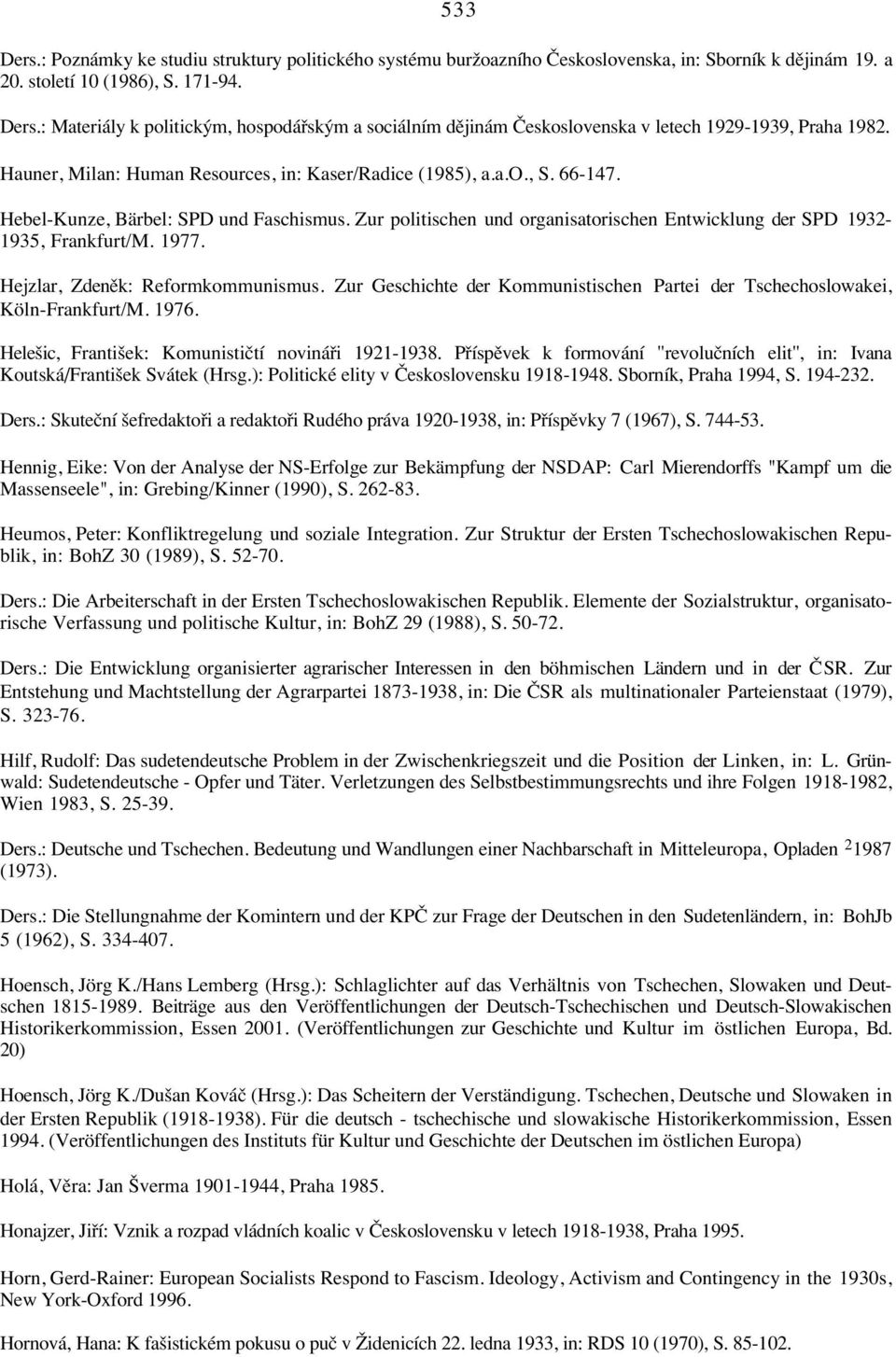 1977. Hejzlar, Zdenπk: Reformkommunismus. Zur Geschichte der Kommunistischen Partei der Tschechoslowakei, Köln-Frankfurt/M. 1976. Hele ic, Franti ek: Komunistiçtí noviná i 1921-1938.