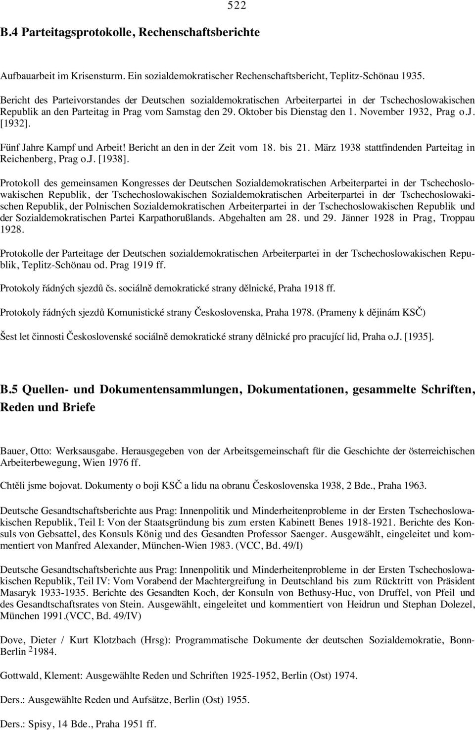 November 1932, Prag o.j. [1932]. Fünf Jahre Kampf und Arbeit! Bericht an den in der Zeit vom 18. bis 21. März 1938 stattfindenden Parteitag in Reichenberg, Prag o.j. [1938].