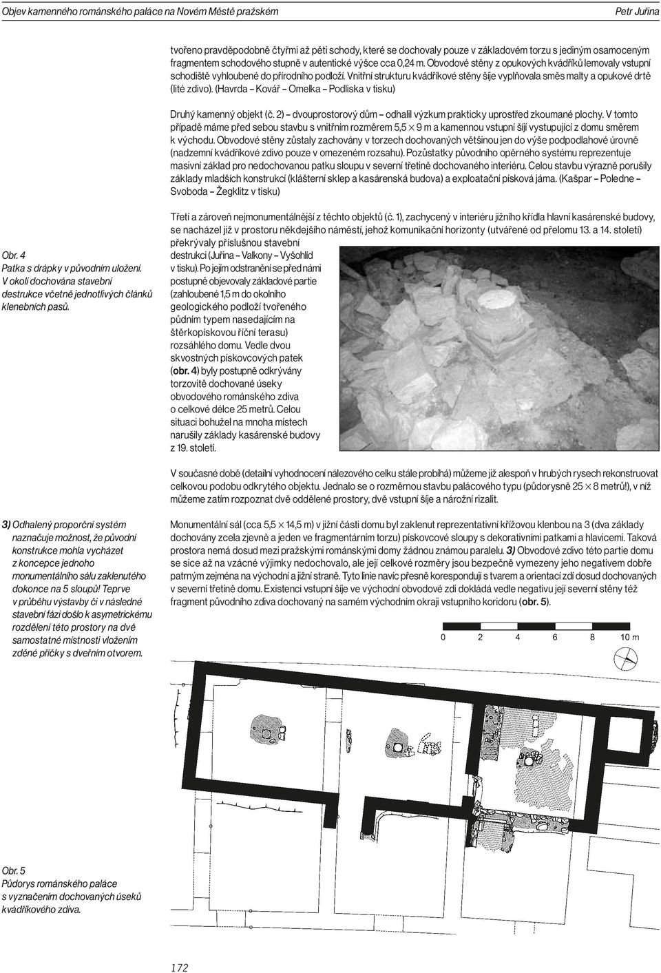 Vnitřní strukturu kvádříkové stěny šíje vyplňovala směs malty a opukové drtě (lité zdivo). (Havrda Kovář Omelka Podliska v tisku) Druhý kamenný objekt (č.