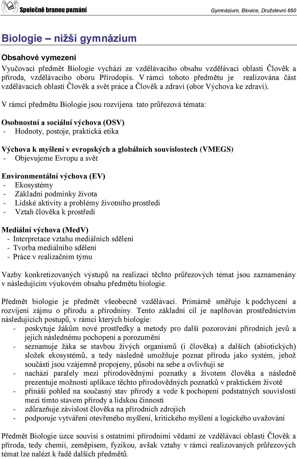 V rámci předmětu Biologie jsou rozvíjena tato průřezová témata: Osobnostní a sociální výchova (OSV) - Hodnoty, postoje, praktická etika Výchova k myšlení v evropských a globálních souvislostech