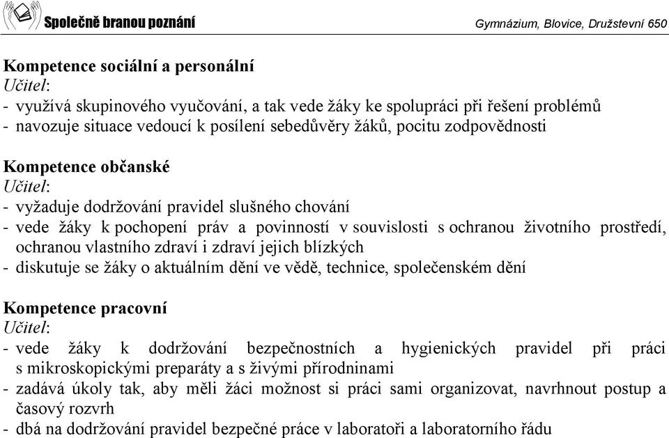 jejich blízkých - diskutuje se žáky o aktuálním dění ve vědě, technice, společenském dění Kompetence pracovní Učitel: - vede žáky k dodržování bezpečnostních a hygienických pravidel při práci s