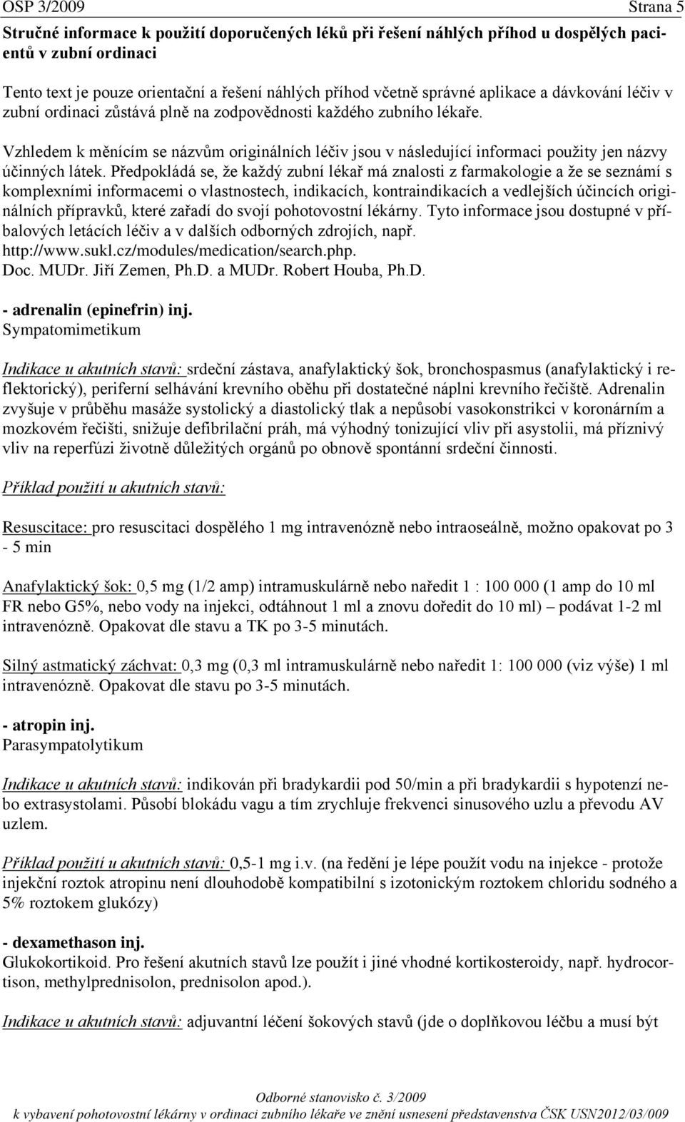 Vzhledem k měnícím se názvům originálních léčiv jsou v následující informaci použity jen názvy účinných látek.