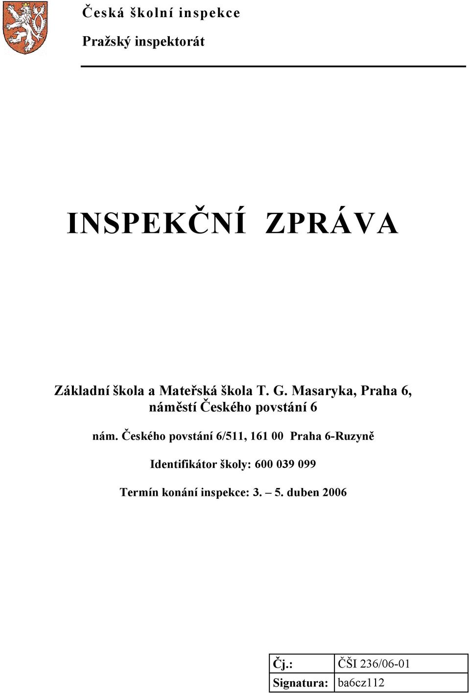 Českého povstání 6/511, 161 00 Praha 6-Ruzyně Identifikátor školy: 600 039