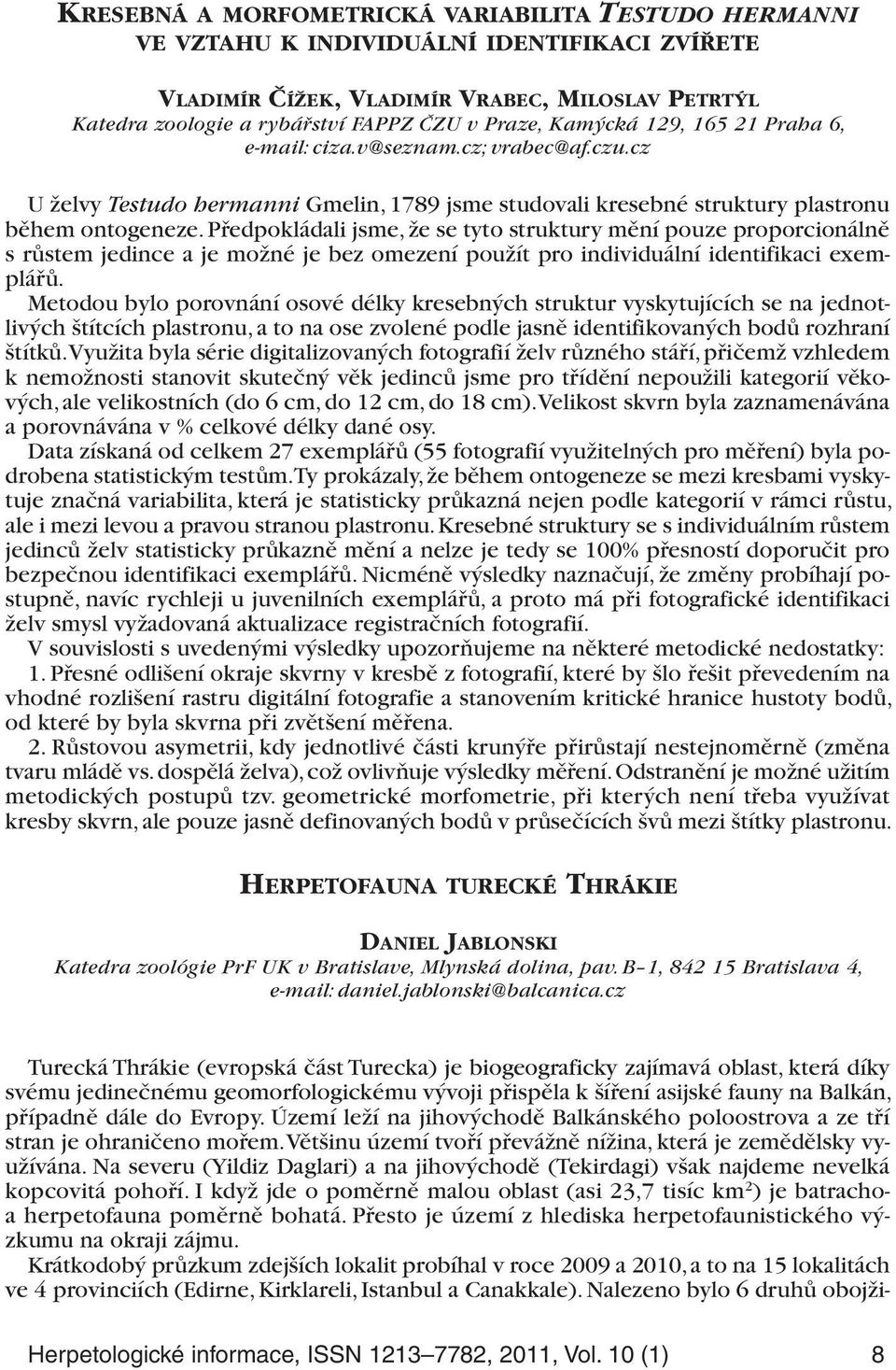 Předpokládali jsme, že se tyto struktury mění pouze proporcionálně s růstem jedince a je možné je bez omezení použít pro individuální identifikaci exemplářů.