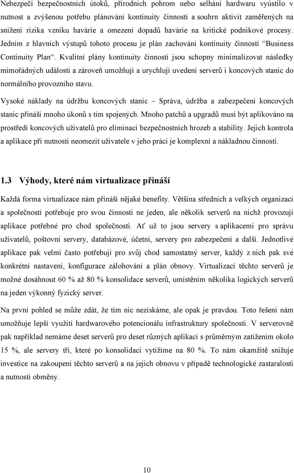 Kvalitní plány kontinuity činností jsou schopny minimalizovat následky mimořádných událostí a zároveň umožňují a urychlují uvedení serverů i koncových stanic do normálního provozního stavu.