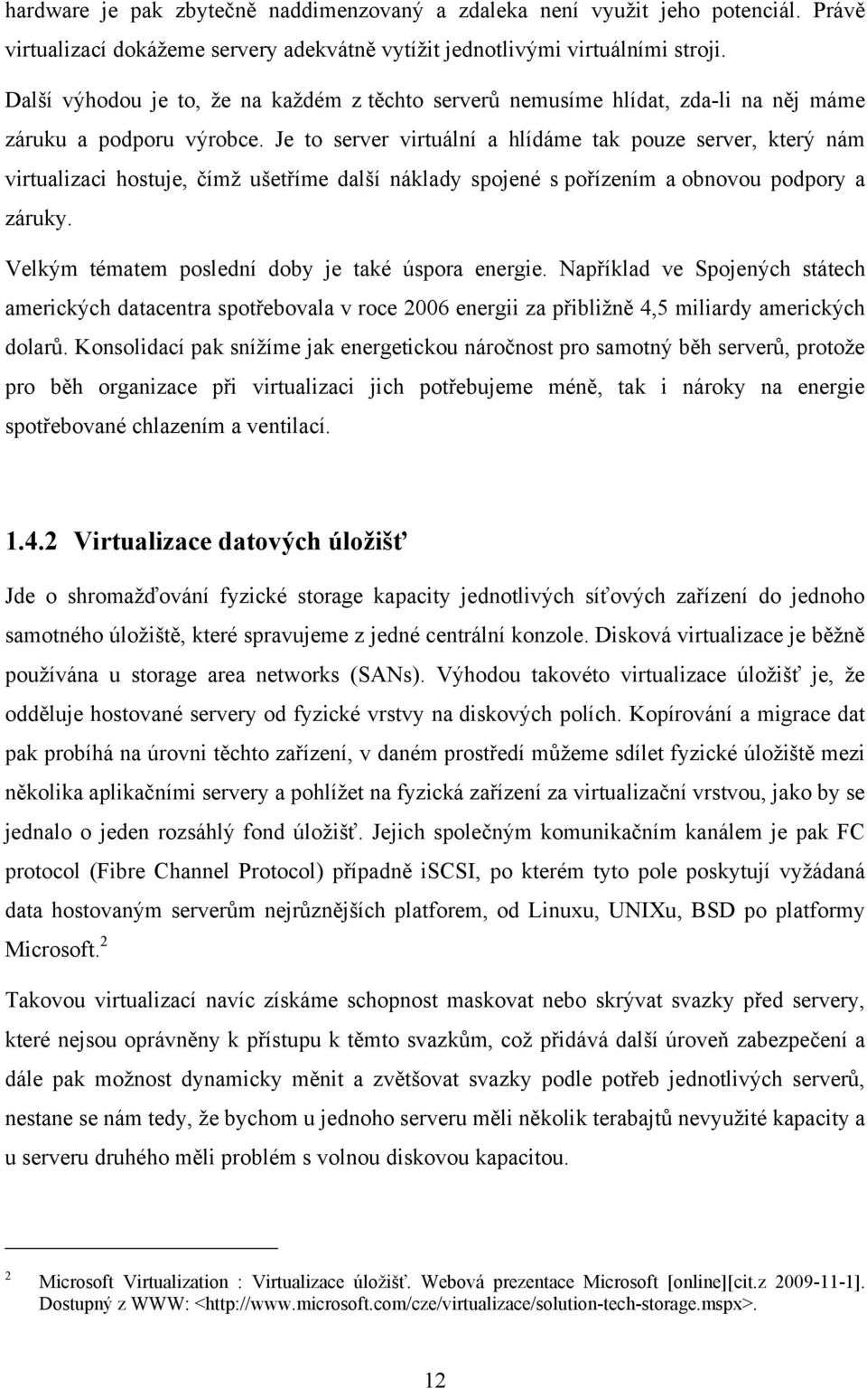 Je to server virtuální a hlídáme tak pouze server, který nám virtualizaci hostuje, čímž ušetříme další náklady spojené s pořízením a obnovou podpory a záruky.