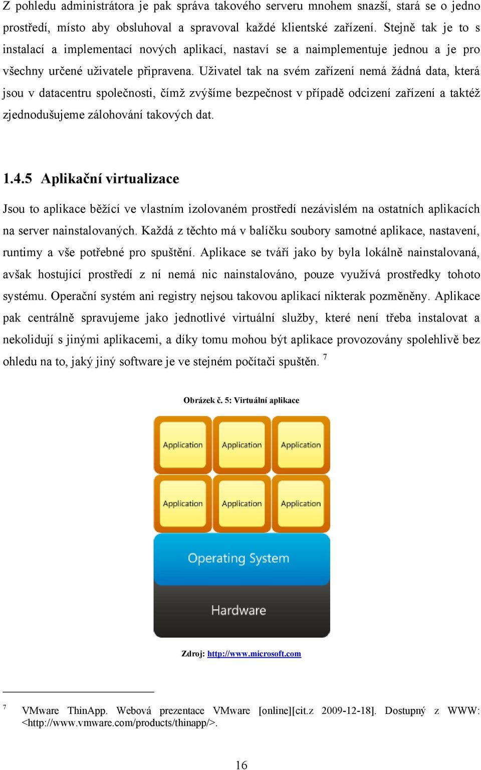 Uživatel tak na svém zařízení nemá žádná data, která jsou v datacentru společnosti, čímž zvýšíme bezpečnost v případě odcizení zařízení a taktéž zjednodušujeme zálohování takových dat. 1.4.