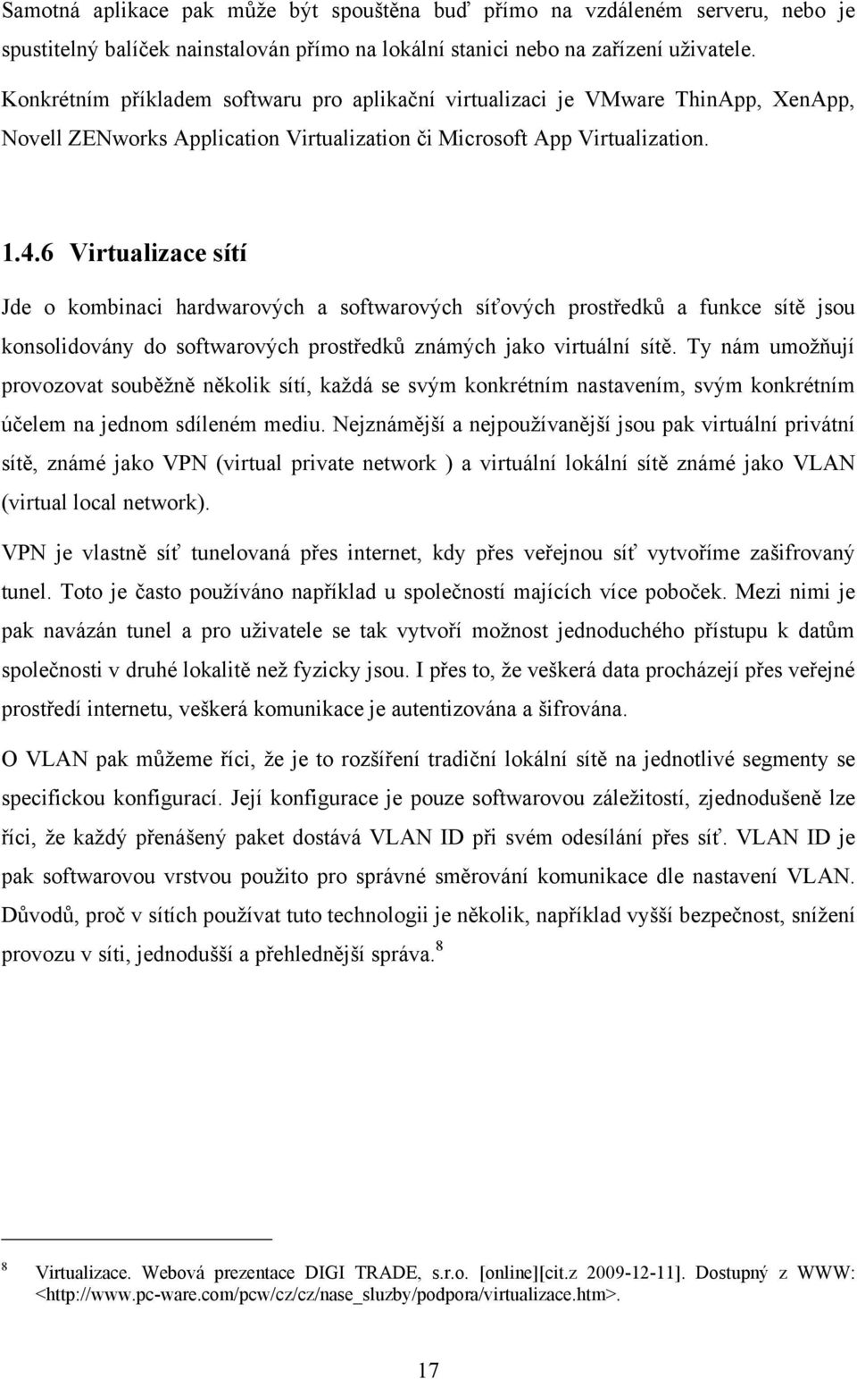 6 Virtualizace sítí Jde o kombinaci hardwarových a softwarových síťových prostředků a funkce sítě jsou konsolidovány do softwarových prostředků známých jako virtuální sítě.