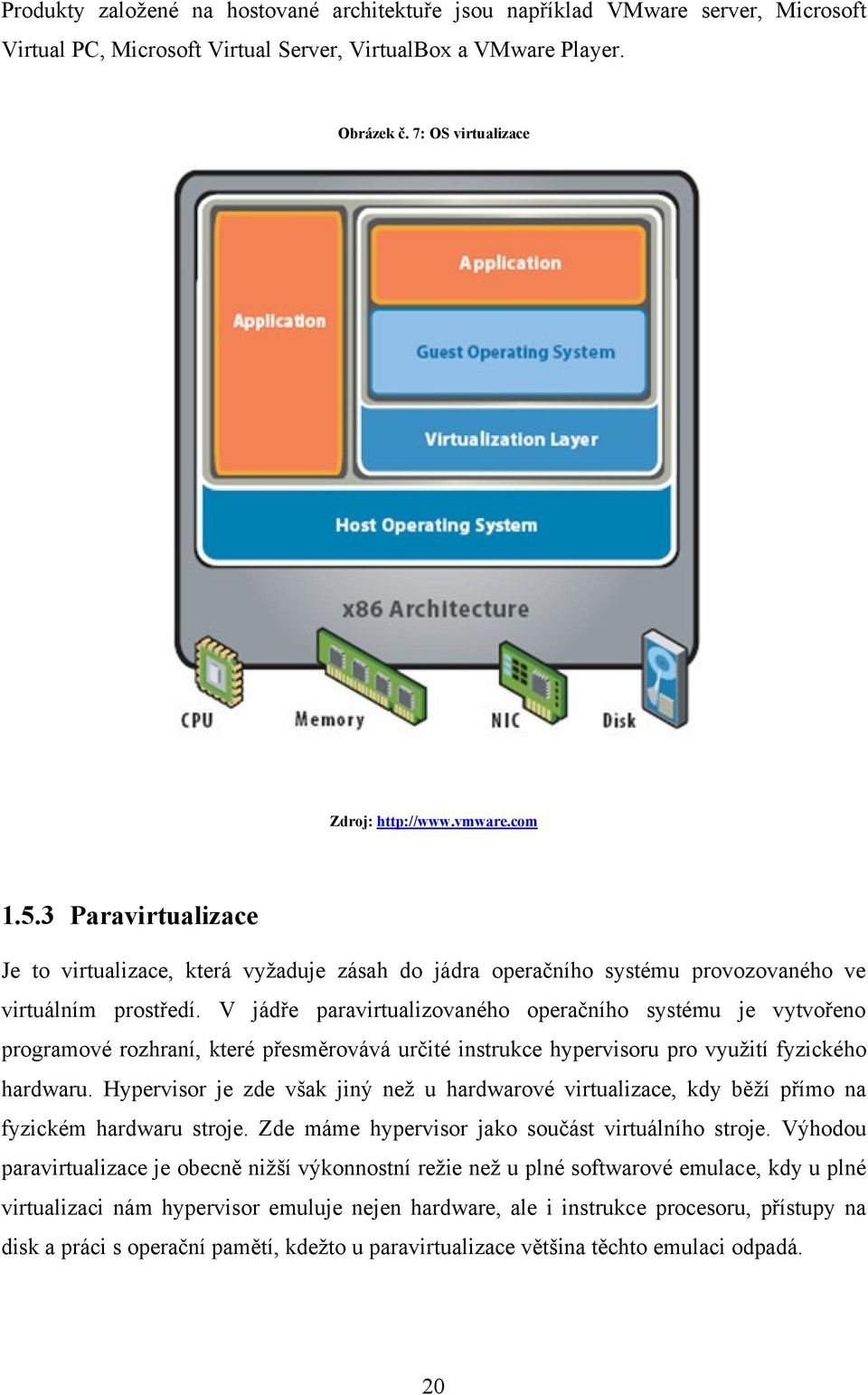 V jádře paravirtualizovaného operačního systému je vytvořeno programové rozhraní, které přesměrovává určité instrukce hypervisoru pro využití fyzického hardwaru.