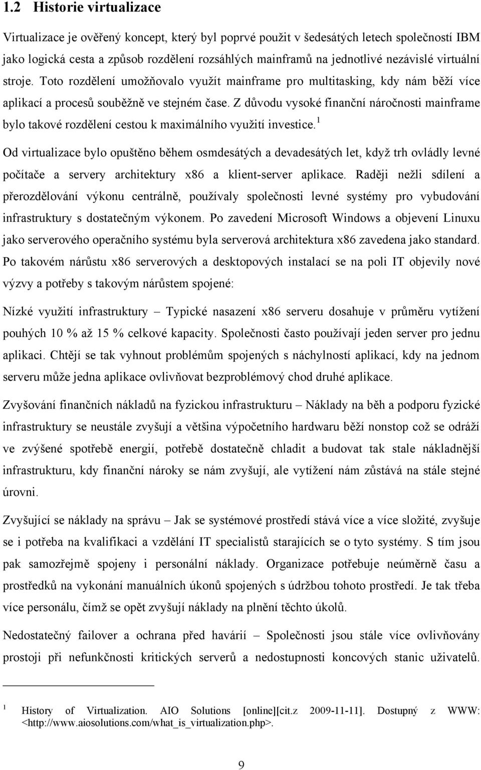 Z důvodu vysoké finanční náročnosti mainframe bylo takové rozdělení cestou k maximálního využití investice.