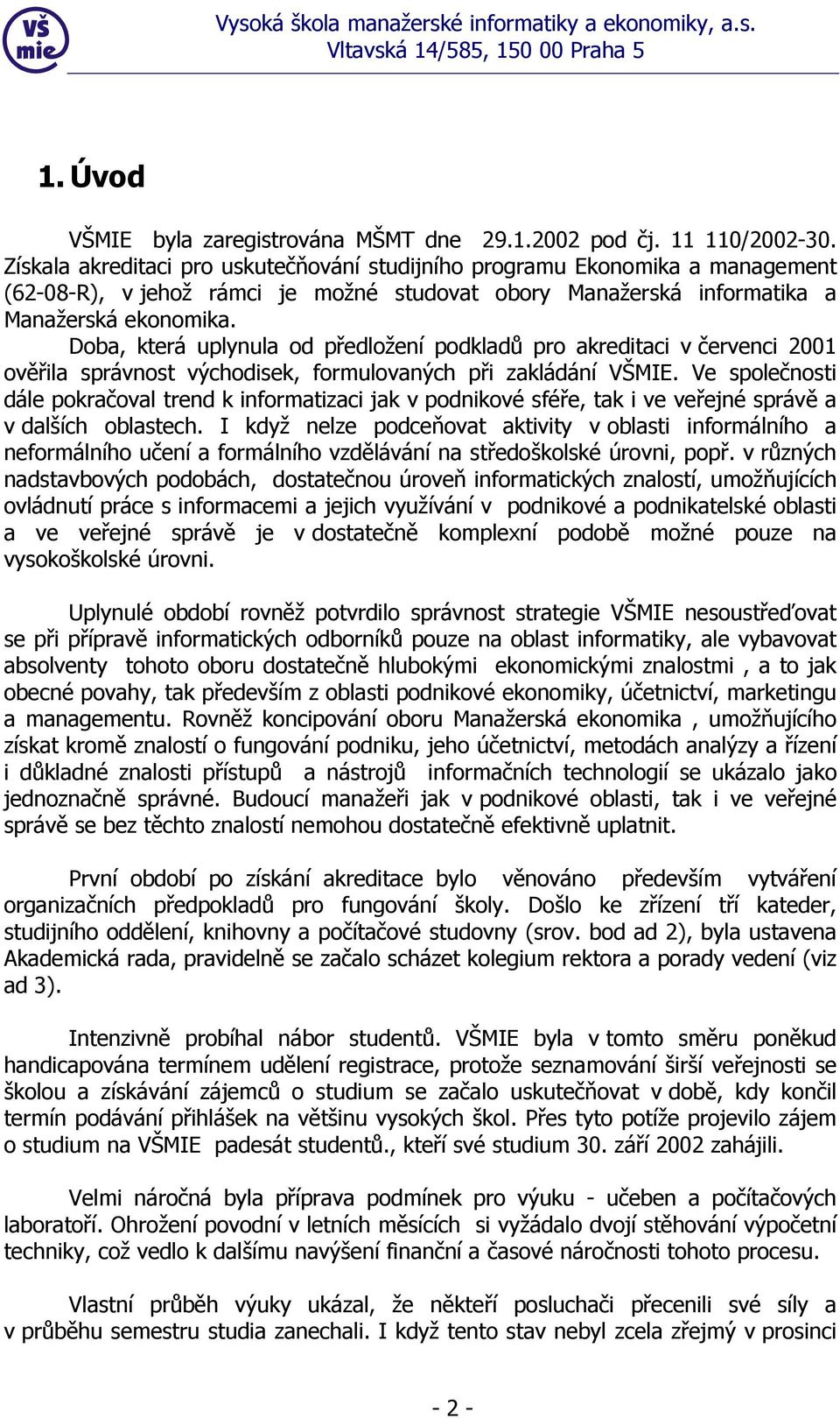Doba, která uplynula od předložení podkladů pro akreditaci v červenci 2001 ověřila správnost východisek, formulovaných při zakládání VŠMIE.