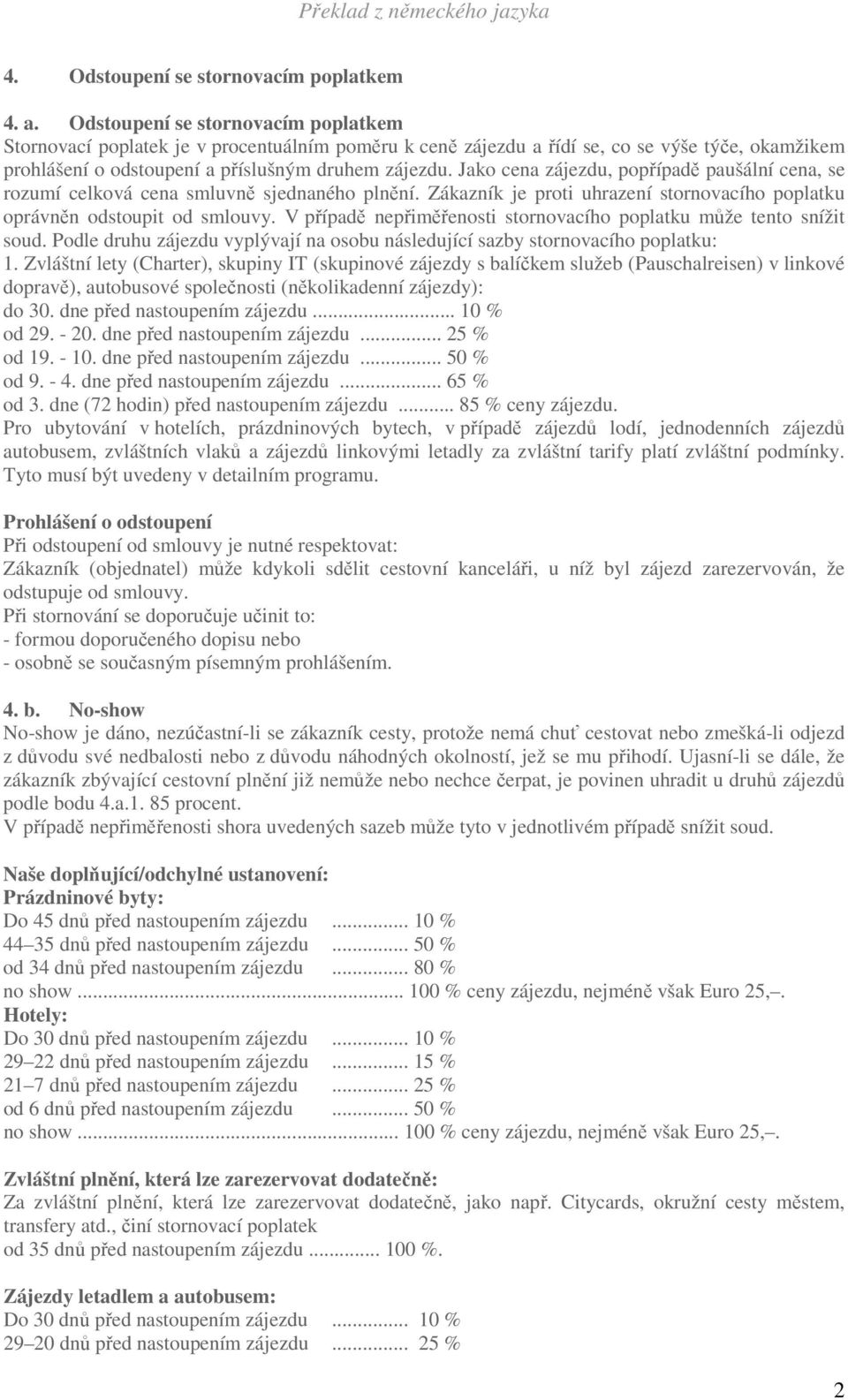 Jako cena zájezdu, popřípadě paušální cena, se rozumí celková cena smluvně sjednaného plnění. Zákazník je proti uhrazení stornovacího poplatku oprávněn odstoupit od smlouvy.