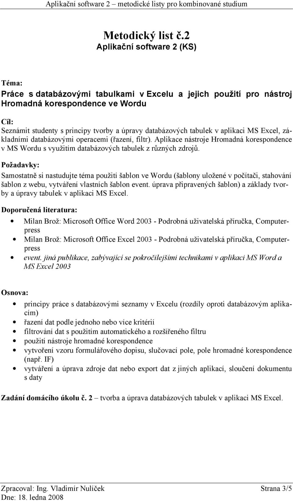 základními databázovými operacemi (řazení, filtr). Aplikace nástroje Hromadná korespondence v MS Wordu s využitím databázových tabulek z různých zdrojů.