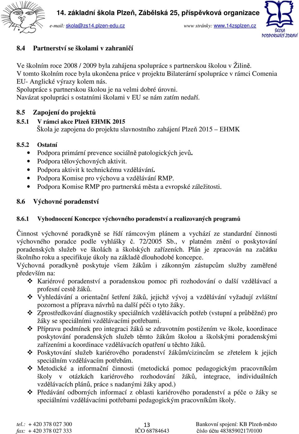 Navázat spolupráci s ostatními školami v EU se nám zatím nedaří. 8.5 Zapojení do projektů 8.5.1 V rámci akce Plzeň EHMK 2015 Škola je zapojena do projektu slavnostního zahájení Plzeň 2015 EHMK 8.5.2 Ostatní Podpora primární prevence sociálně patologických jevů.