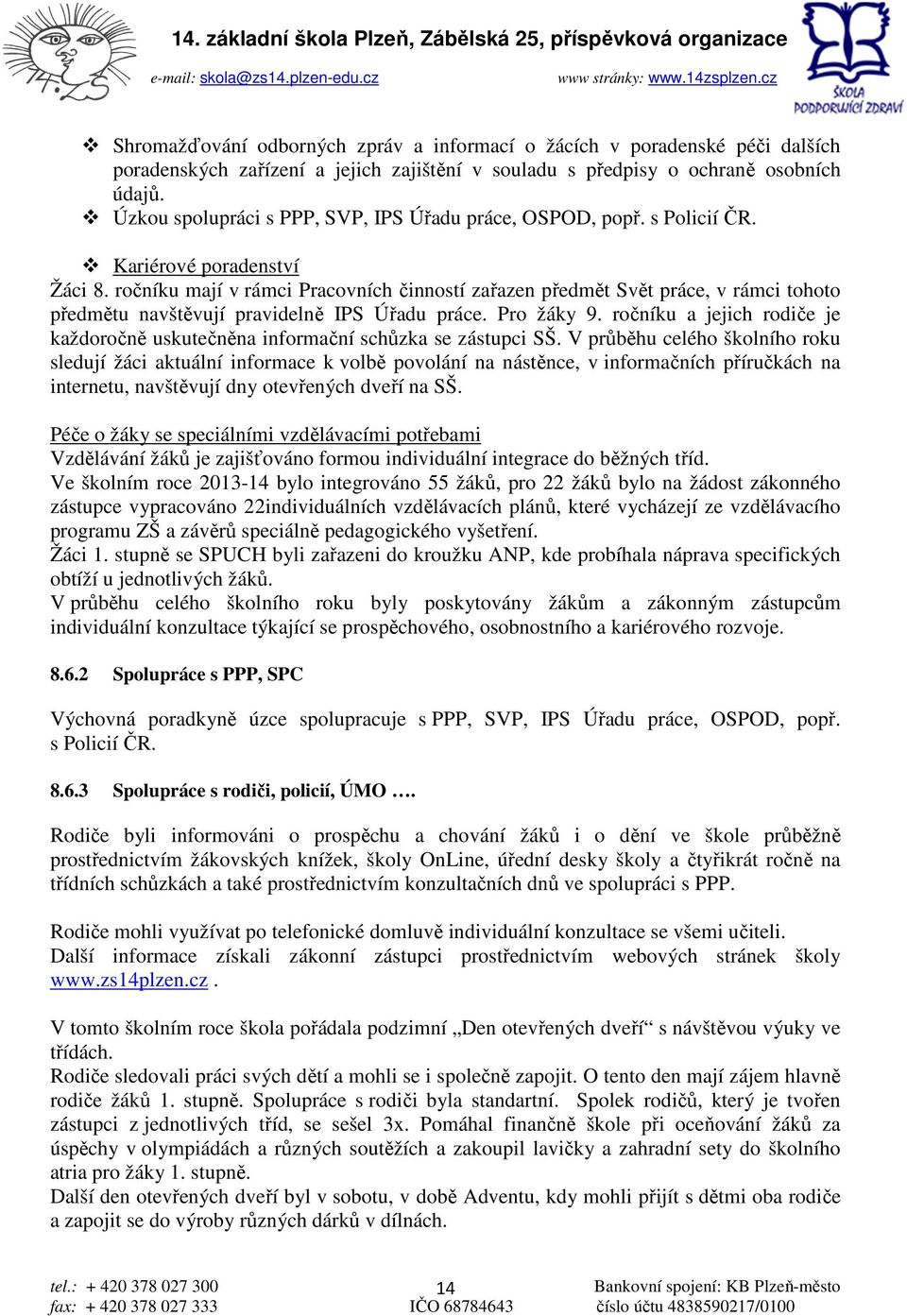 ročníku mají v rámci Pracovních činností zařazen předmět Svět práce, v rámci tohoto předmětu navštěvují pravidelně IPS Úřadu práce. Pro žáky 9.