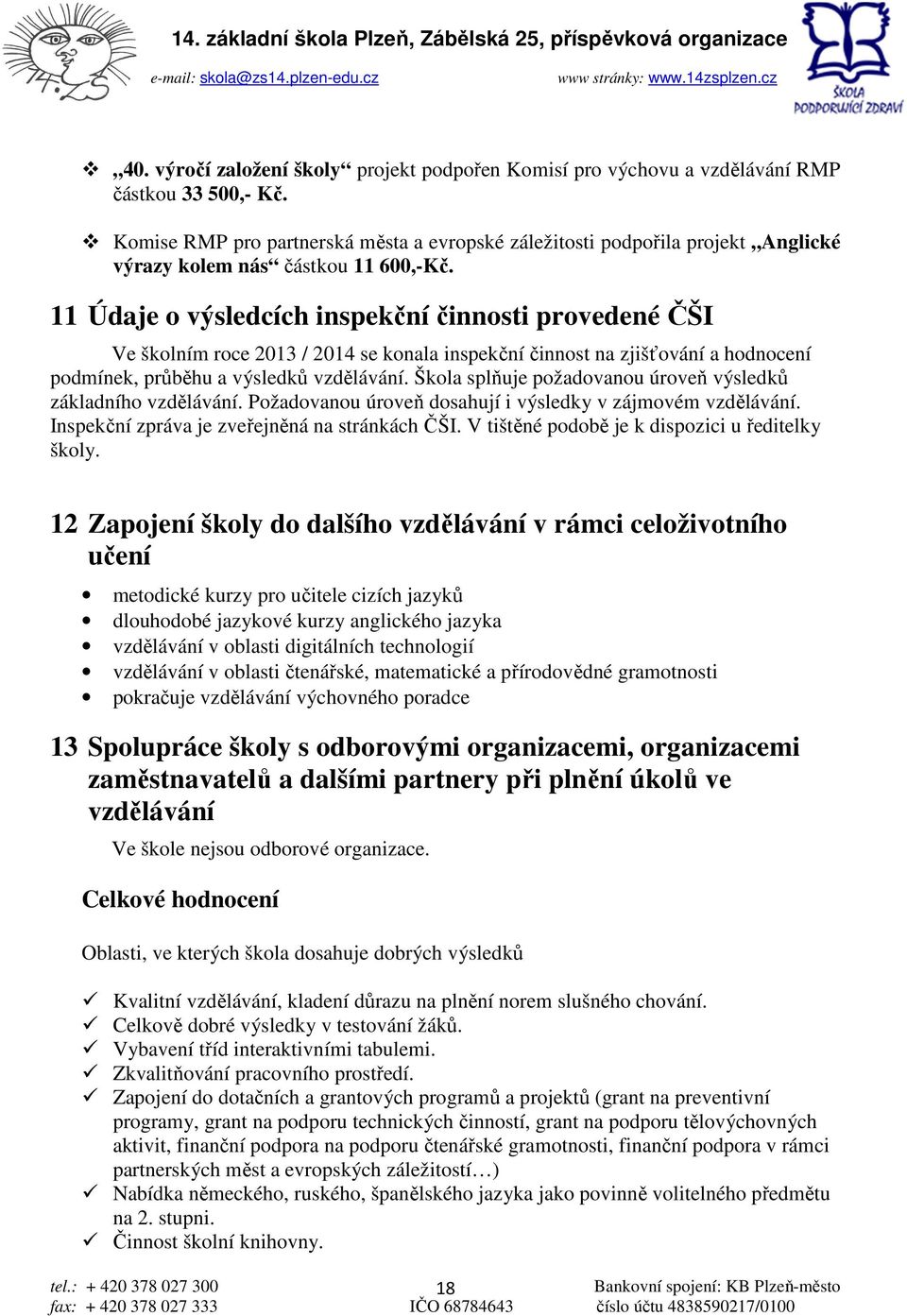 11 Údaje o výsledcích inspekční činnosti provedené ČŠI Ve školním roce 2013 / 2014 se konala inspekční činnost na zjišťování a hodnocení podmínek, průběhu a výsledků vzdělávání.