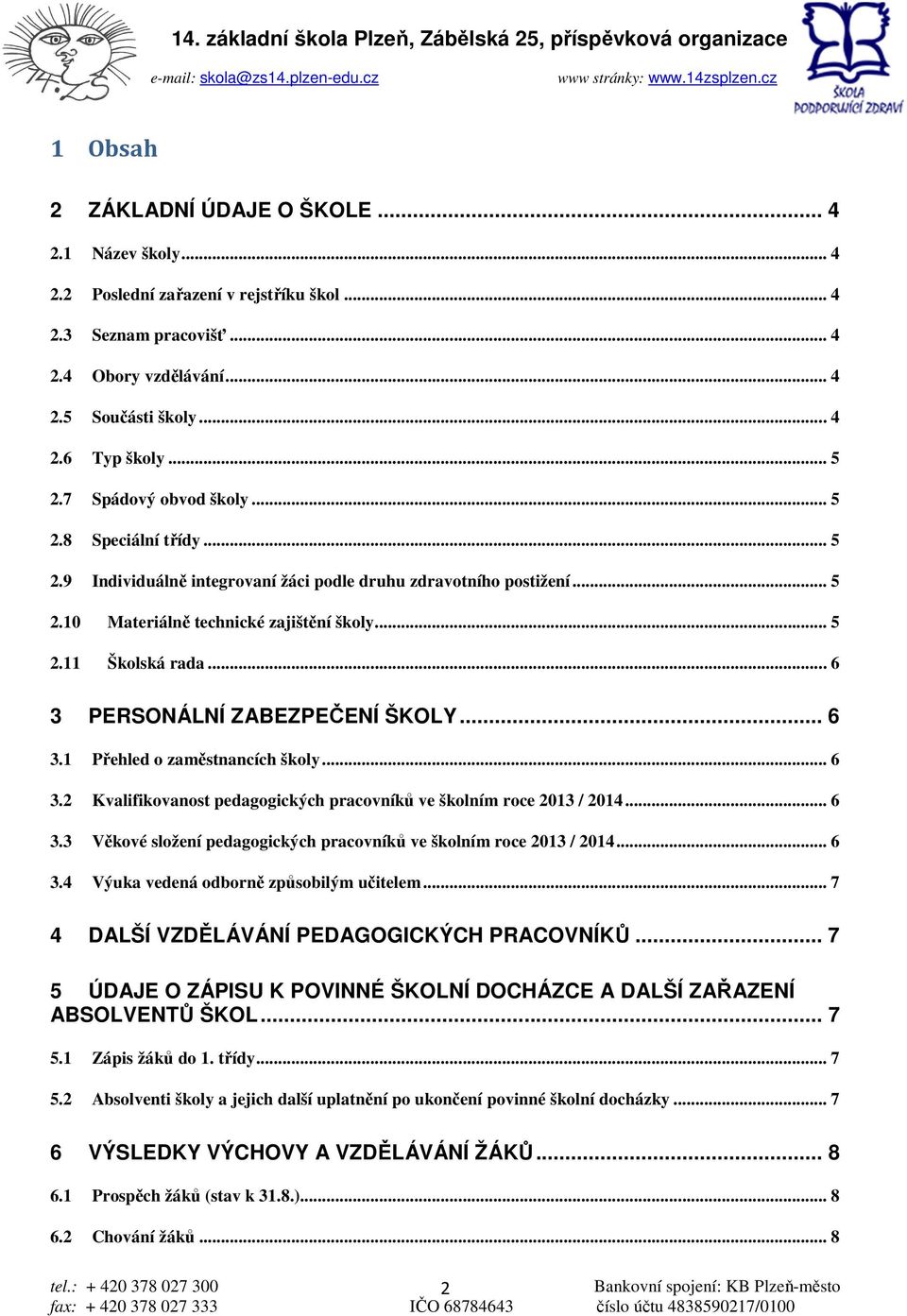 .. 6 3 PERSONÁLNÍ ZABEZPEČENÍ ŠKOLY... 6 3.1 Přehled o zaměstnancích školy... 6 3.2 Kvalifikovanost pedagogických pracovníků ve školním roce 2013 / 2014... 6 3.3 Věkové složení pedagogických pracovníků ve školním roce 2013 / 2014.