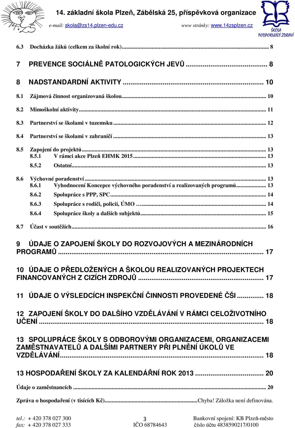 .. 13 8.6.1 Vyhodnocení Koncepce výchovného poradenství a realizovaných programů... 13 8.6.2 Spolupráce s PPP, SPC... 14 8.6.3 Spolupráce s rodiči, policií, ÚMO.... 14 8.6.4 Spolupráce školy a dalších subjektů.