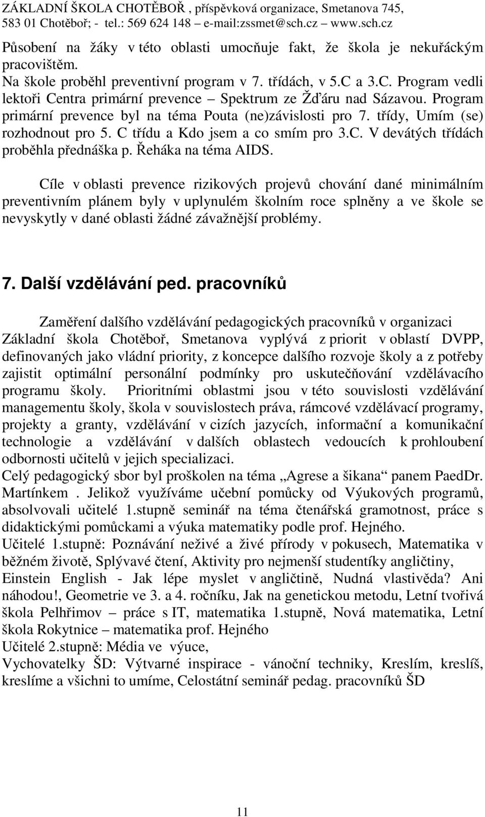 C třídu a Kdo jsem a co smím pro 3.C. V devátých třídách proběhla přednáška p. Řeháka na téma AIDS.