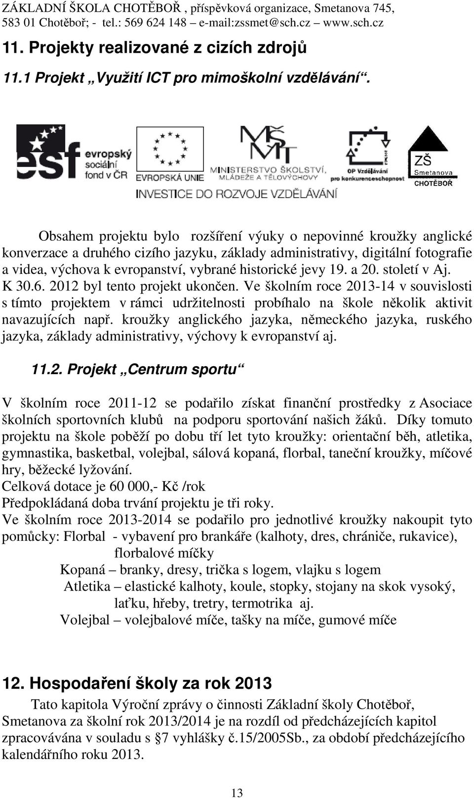 jevy 19. a 20. století v Aj. K 30.6. 2012 byl tento projekt ukončen. Ve školním roce 2013-14 v souvislosti s tímto projektem v rámci udržitelnosti probíhalo na škole několik aktivit navazujících např.