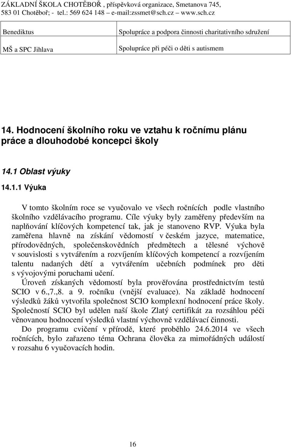 Cíle výuky byly zaměřeny především na naplňování klíčových kompetencí tak, jak je stanoveno RVP.