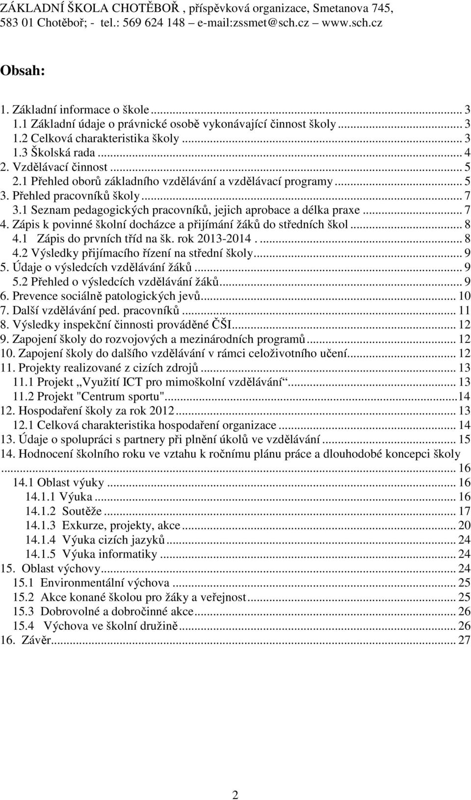 Zápis k povinné školní docházce a přijímání žáků do středních škol... 8 4.1 Zápis do prvních tříd na šk. rok 2013-2014.... 8 4.2 Výsledky přijímacího řízení na střední školy... 9 5.