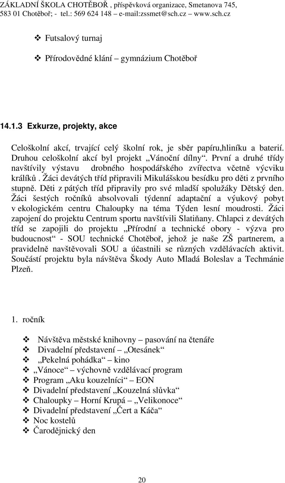 Žáci devátých tříd připravili Mikulášskou besídku pro děti z prvního stupně. Děti z pátých tříd připravily pro své mladší spolužáky Dětský den.