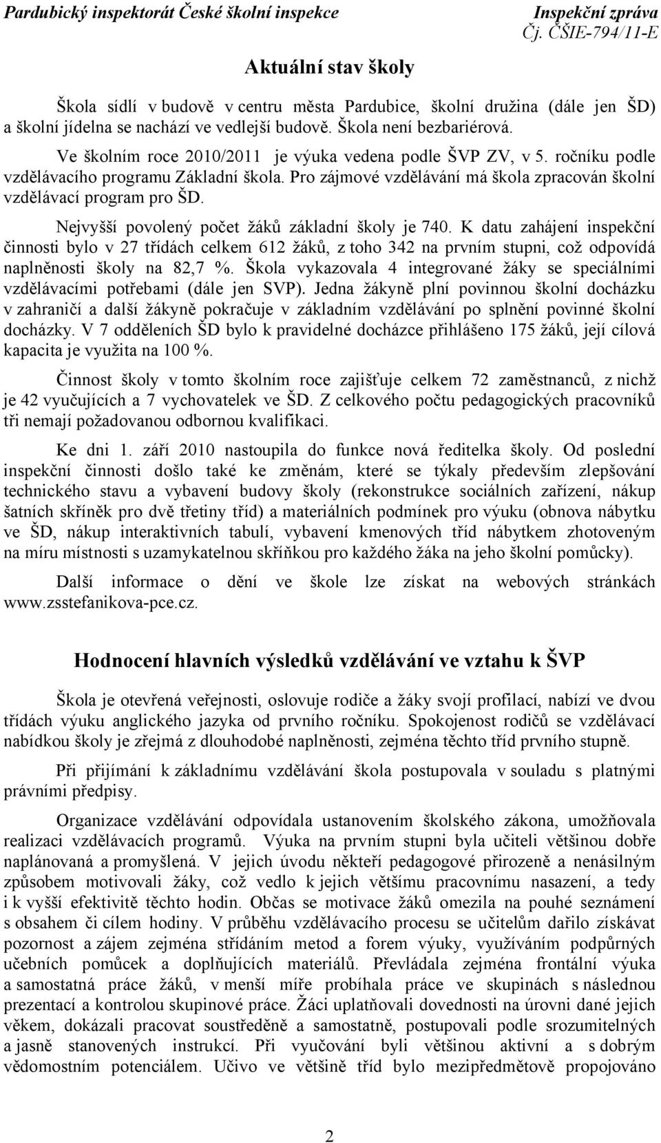 Nejvyšší povolený počet žáků základní školy je 740. K datu zahájení inspekční činnosti bylo v 27 třídách celkem 612 žáků, z toho 342 na prvním stupni, což odpovídá naplněnosti školy na 82,7 %.