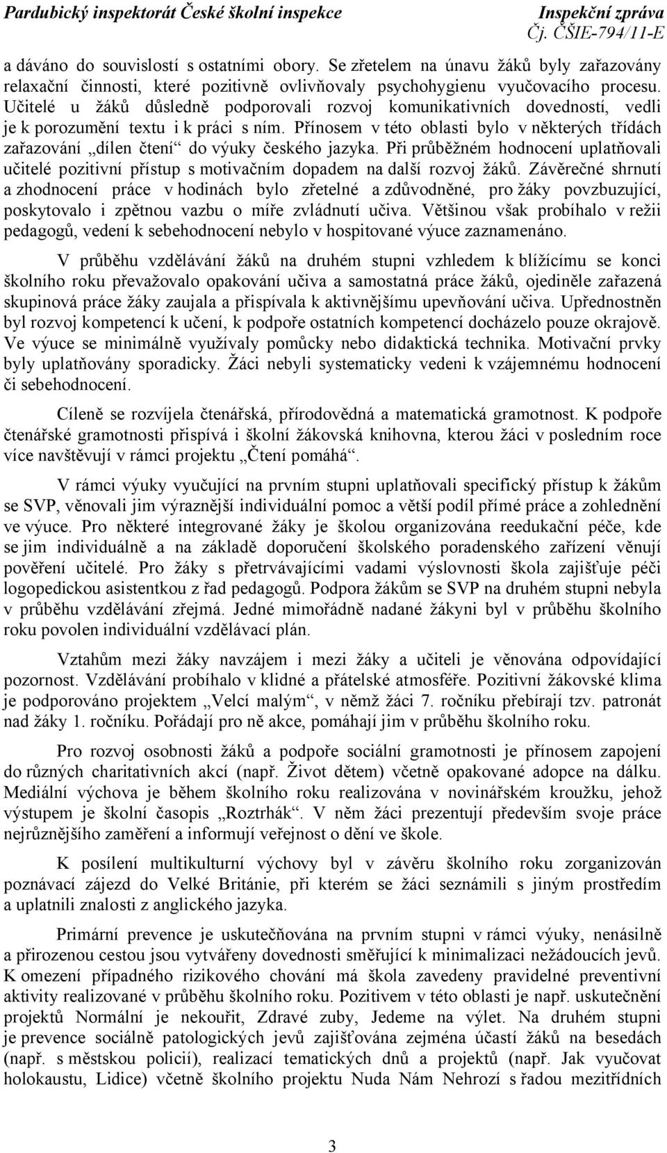 Přínosem vtéto oblasti bylo v některých třídách zařazování dílen čtení do výuky českého jazyka. Při průběžném hodnocení uplatňovali učitelé pozitivní přístup s motivačním dopadem na další rozvoj žáků.