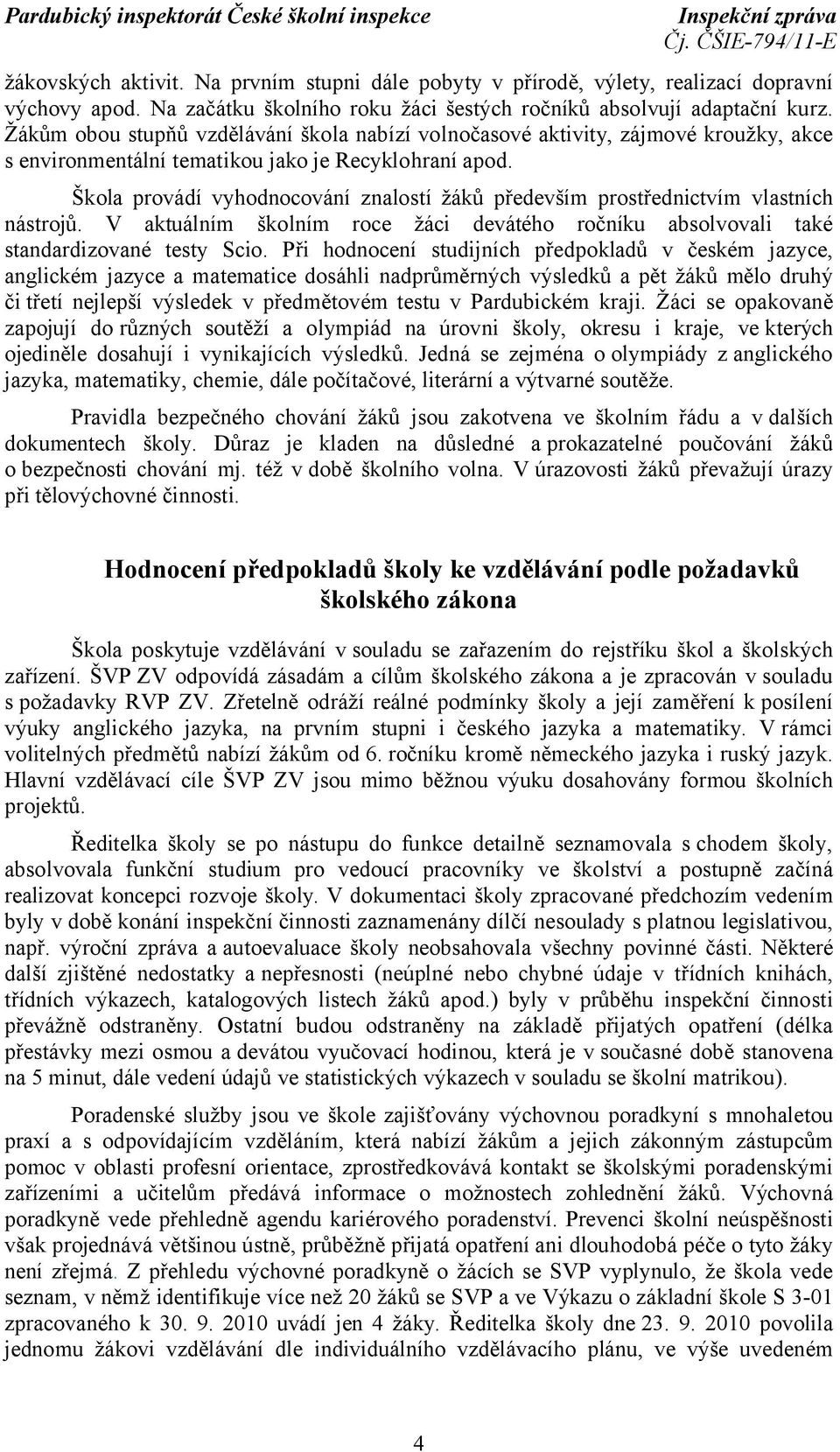 Škola provádí vyhodnocování znalostí žáků především prostřednictvím vlastních nástrojů. V aktuálním školním roce žáci devátého ročníku absolvovali také standardizované testy Scio.