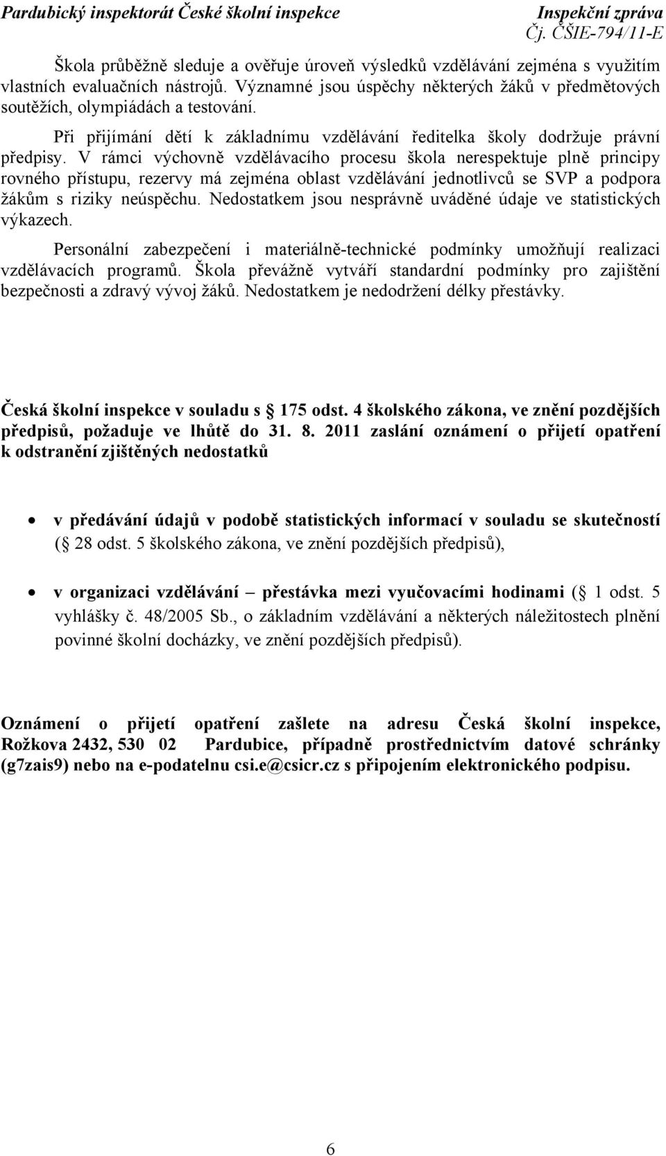 V rámci výchovně vzdělávacího procesu škola nerespektuje plně principy rovného přístupu, rezervy má zejména oblast vzdělávání jednotlivců se SVP a podpora žákům s riziky neúspěchu.