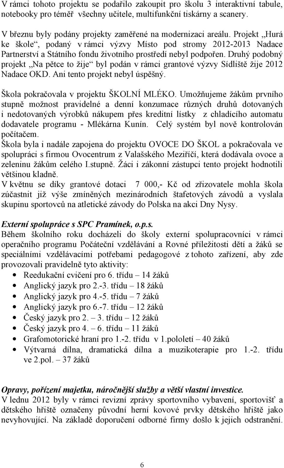 Projekt Hurá ke škole, podaný v rámci výzvy Místo pod stromy 2012-2013 Nadace Partnerství a Státního fondu životního prostředí nebyl podpořen.