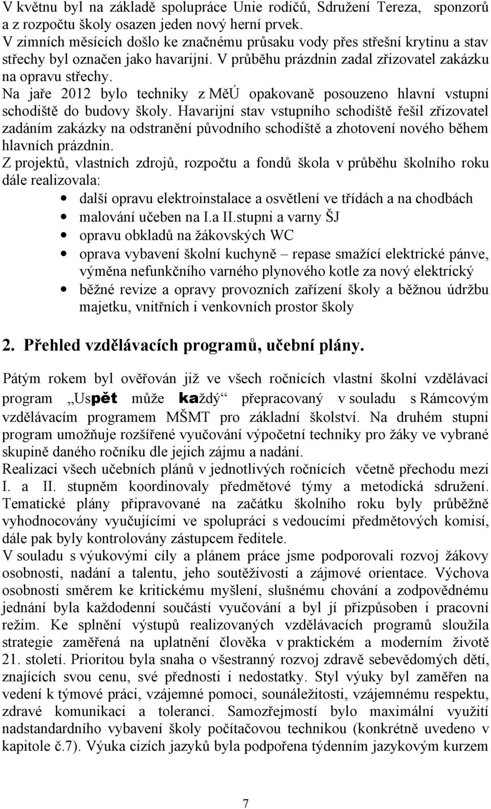 Na jaře 2012 bylo techniky z MěÚ opakovaně posouzeno hlavní vstupní schodiště do budovy školy.