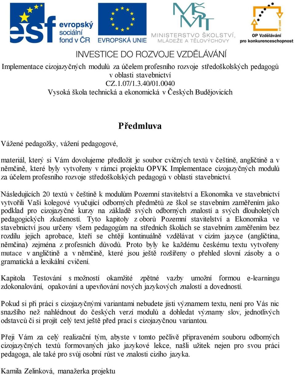 Následujících 20 textů v češtině k modulům Pozemní stavitelství a Ekonomika ve stavebnictví vytvořili Vaši kolegové vyučující odborných předmětů ze škol se stavebním zaměřením jako podklad pro