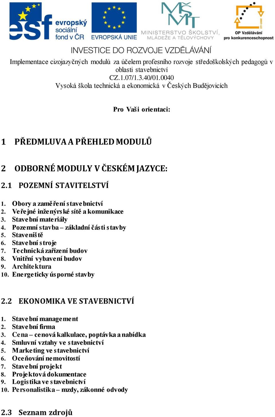 Vnitřní vybavení budov 9. Architektura 10. Energeticky úsporné stavby 2.2 EKONOMIKA VE STAVEBNICTVÍ 1. Stavební management 2. Stavební firma 3.