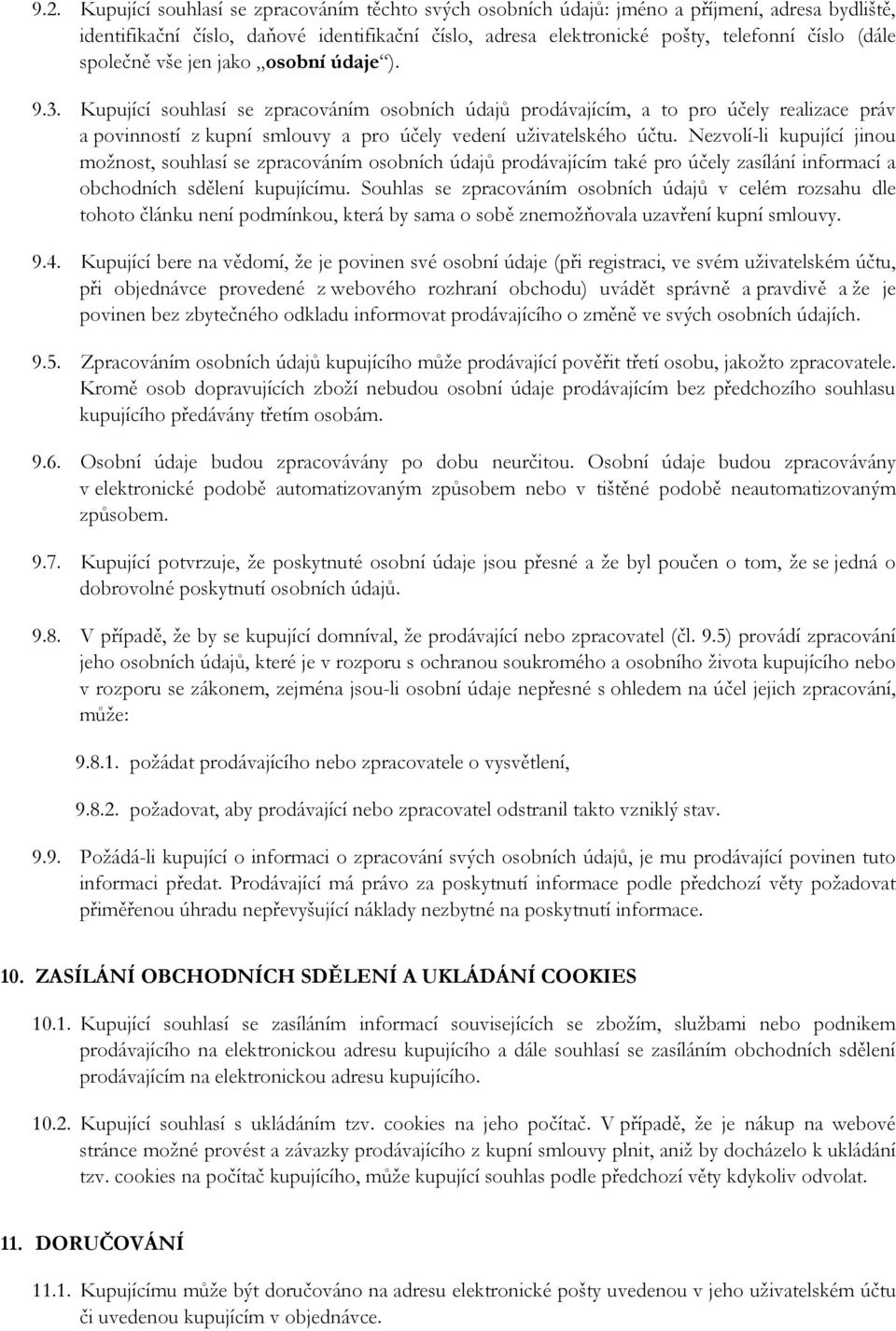 Kupující souhlasí se zpracováním osobních údajů prodávajícím, a to pro účely realizace práv a povinností z kupní smlouvy a pro účely vedení uživatelského účtu.