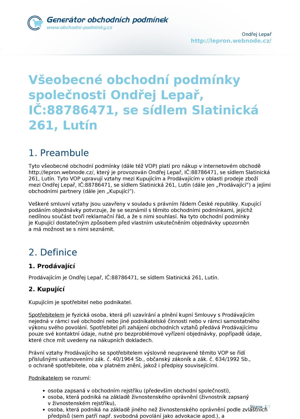 Tyto VOP upravují vztahy mezi Kupujícím a Prodávajícím v oblasti prodeje zboží mezi Ondřej Lepař, IČ:88786471, se sídlem Slatinická 261, Lutín (dále jen Prodávající ) a jejími obchodními partnery