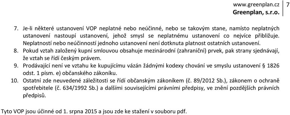 Pokud vztah založený kupní smlouvou obsahuje mezinárodní (zahraniční) prvek, pak strany sjednávají, že vztah se řídí českým právem. 9.