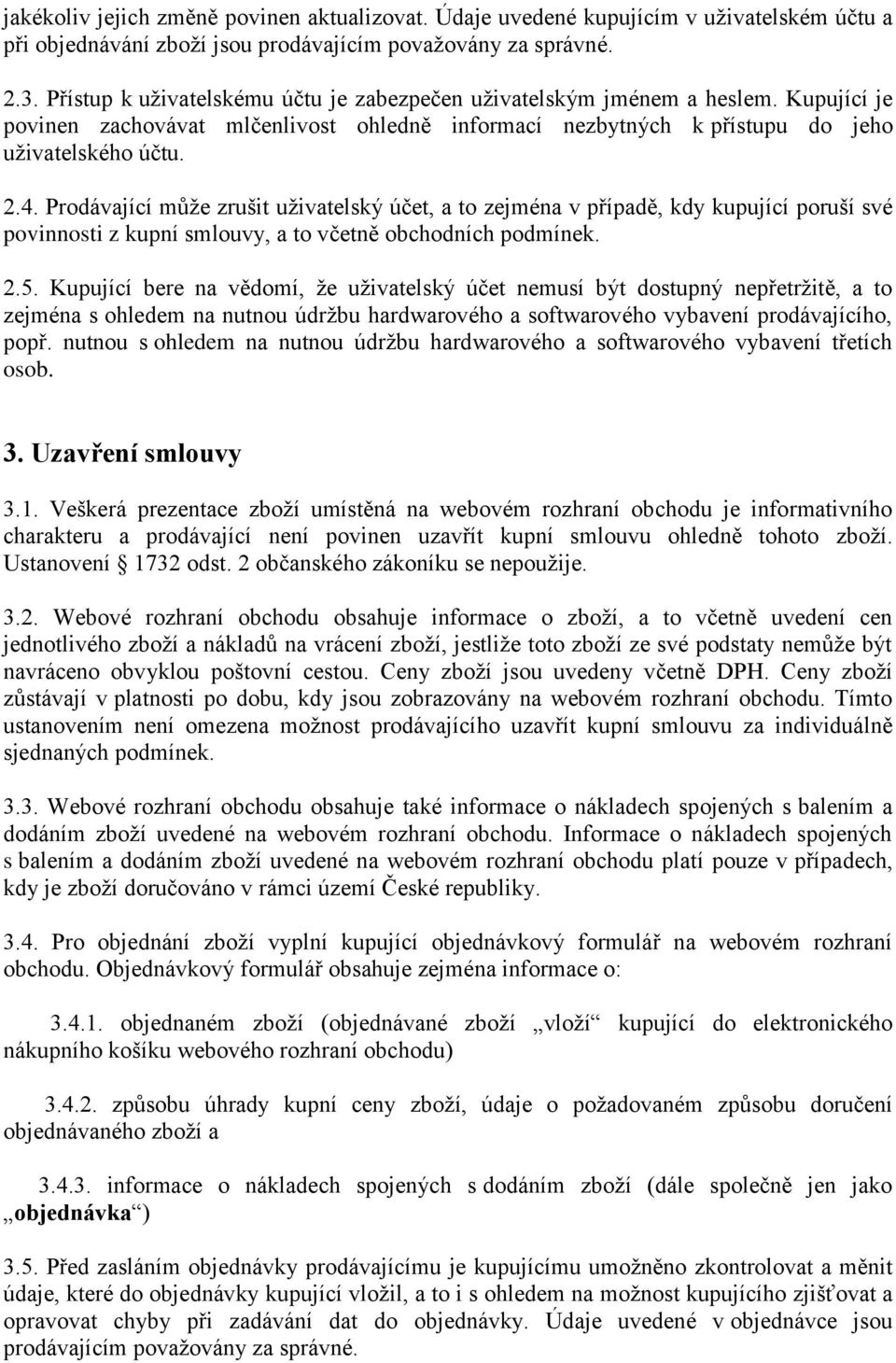 Prodávající může zrušit uživatelský účet, a to zejména v případě, kdy kupující poruší své povinnosti z kupní smlouvy, a to včetně obchodních podmínek. 2.5.