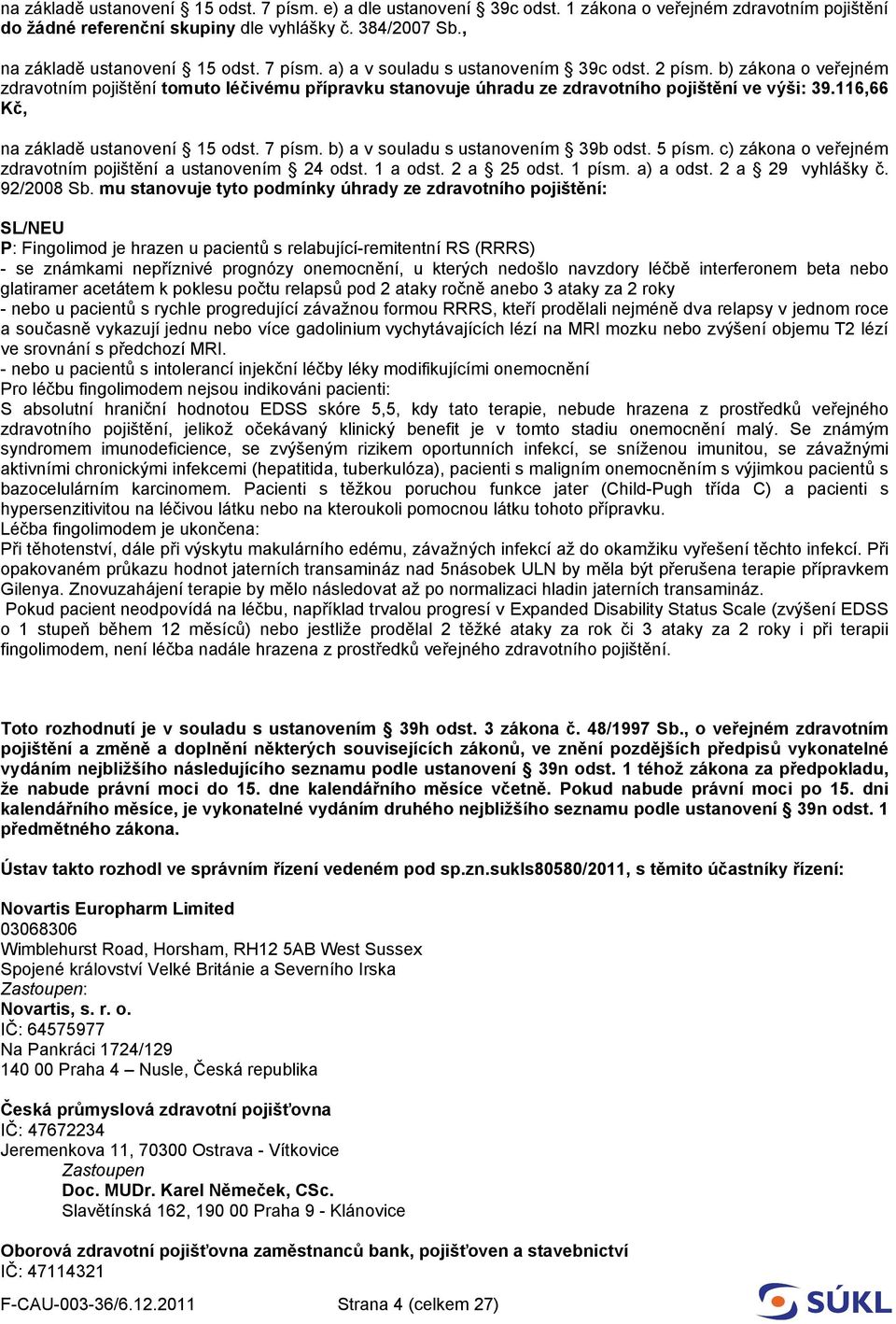 116,66 Kč, na základě ustanovení 15 odst. 7 písm. b) a v souladu s ustanovením 39b odst. 5 písm. c) zákona o veřejném zdravotním pojištění a ustanovením 24 odst. 1 a odst. 2 a 25 odst. 1 písm.