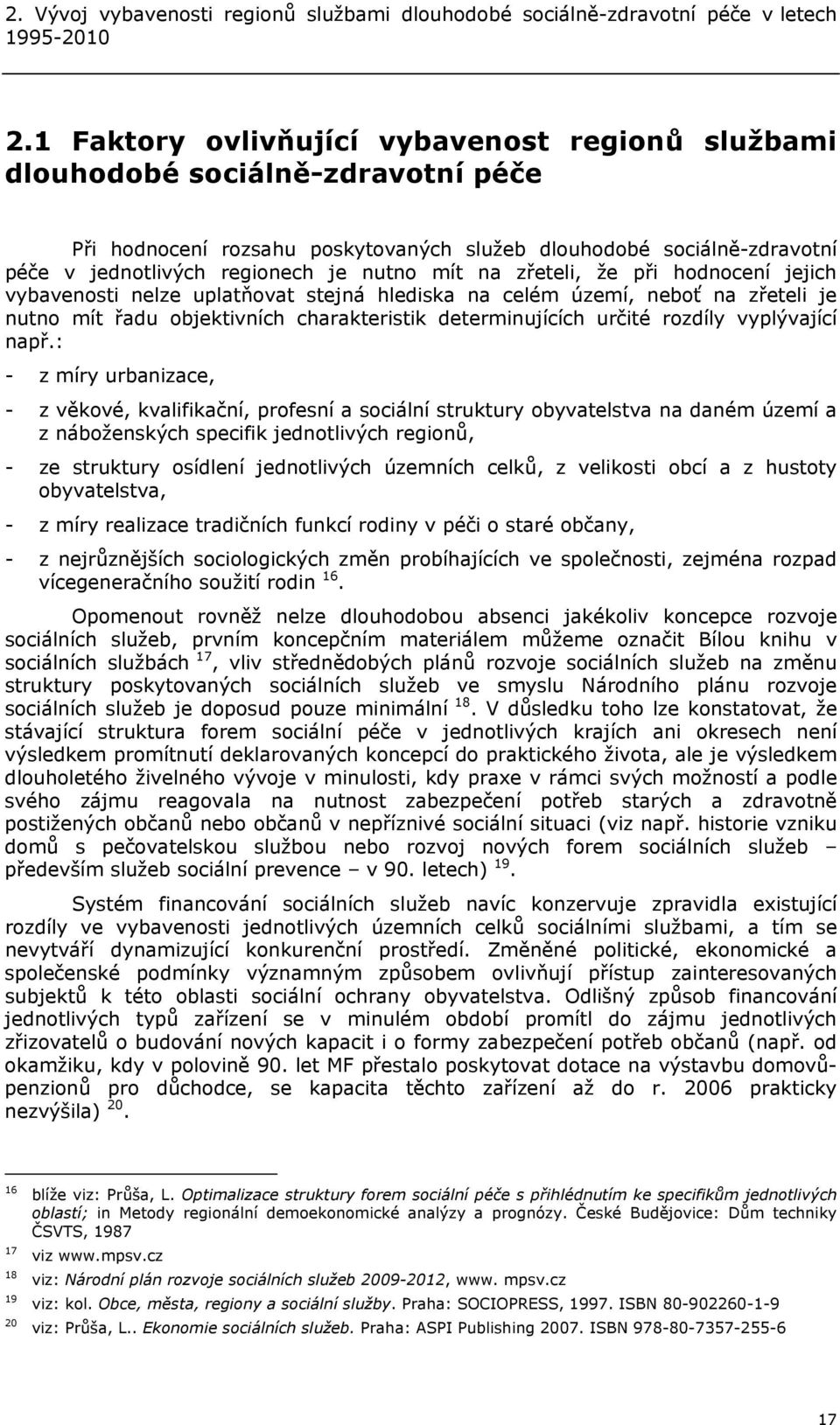 mít na zřeteli, že při hodnocení jejich vybavenosti nelze uplatňovat stejná hlediska na celém území, neboť na zřeteli je nutno mít řadu objektivních charakteristik determinujících určité rozdíly