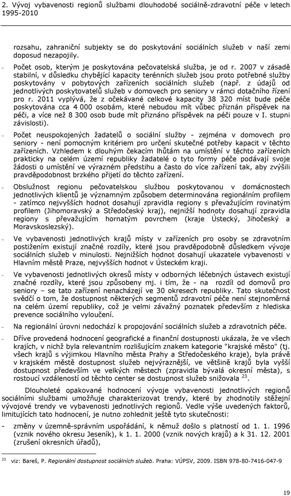 2007 v zásadě stabilní, v důsledku chybějící kapacity terénních služeb jsou proto potřebné služby poskytovány v pobytových zařízeních sociálních služeb (např.