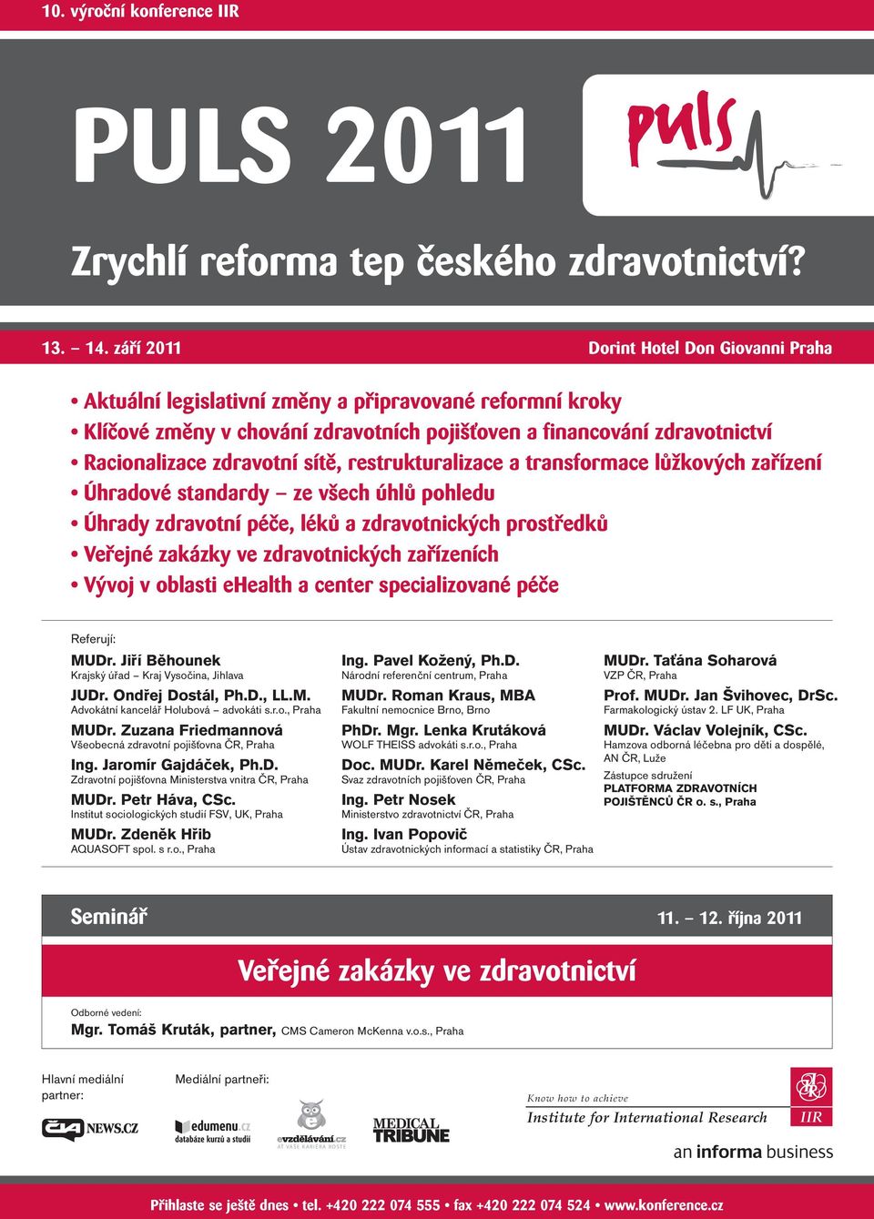 sítě, restrukturalizace a transformace lůžkových zařízení Úhradové standardy ze všech úhlů pohledu Úhrady zdravotní péče, léků a zdravotnických prostředků Veřejné zakázky ve zdravotnických zařízeních