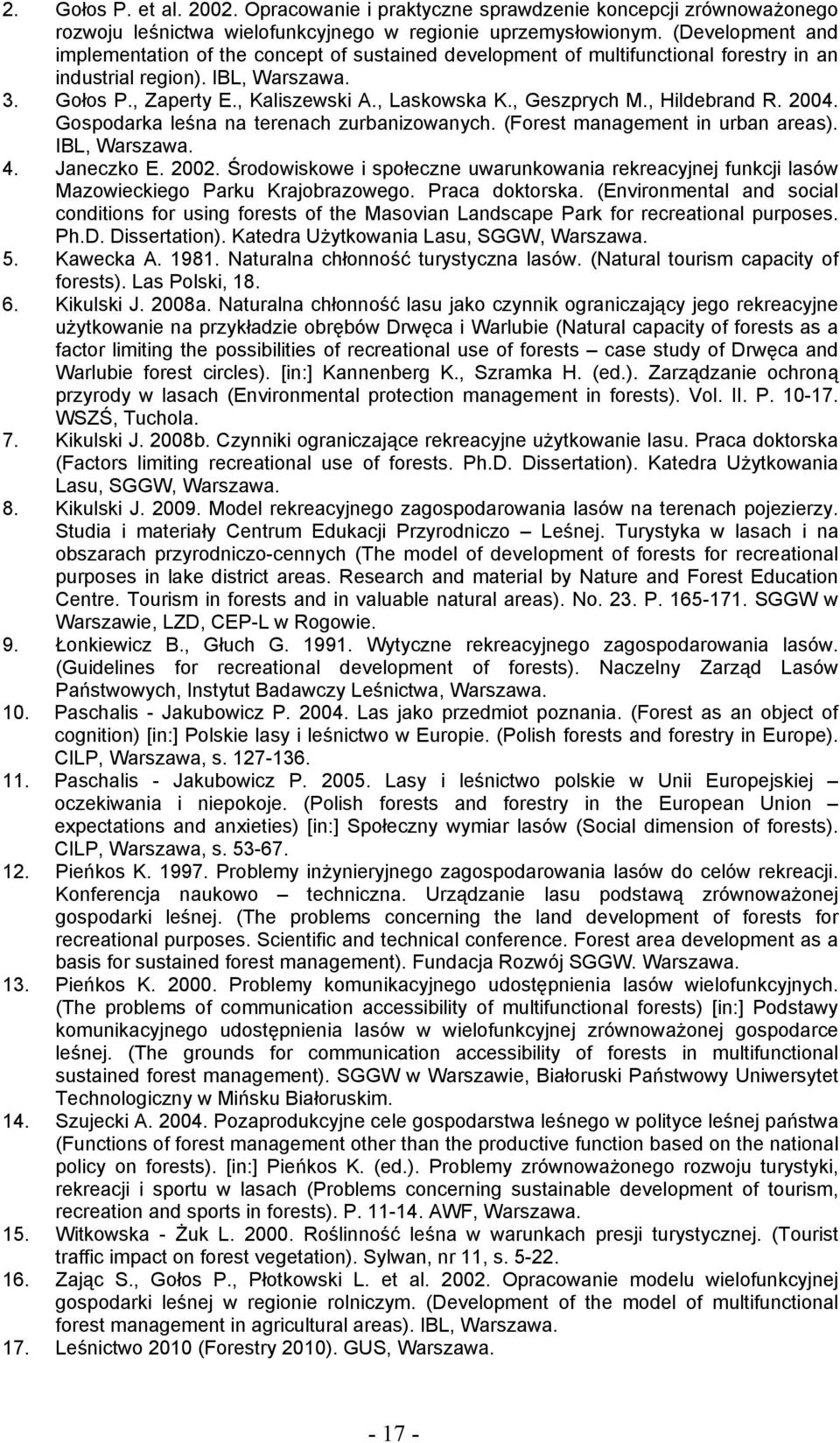 , Geszprych M., Hildebrand R. 2004. Gospodarka leśna na terenach zurbanizowanych. (Forest management in urban areas). IBL, Warszawa. 4. Janeczko E. 2002.