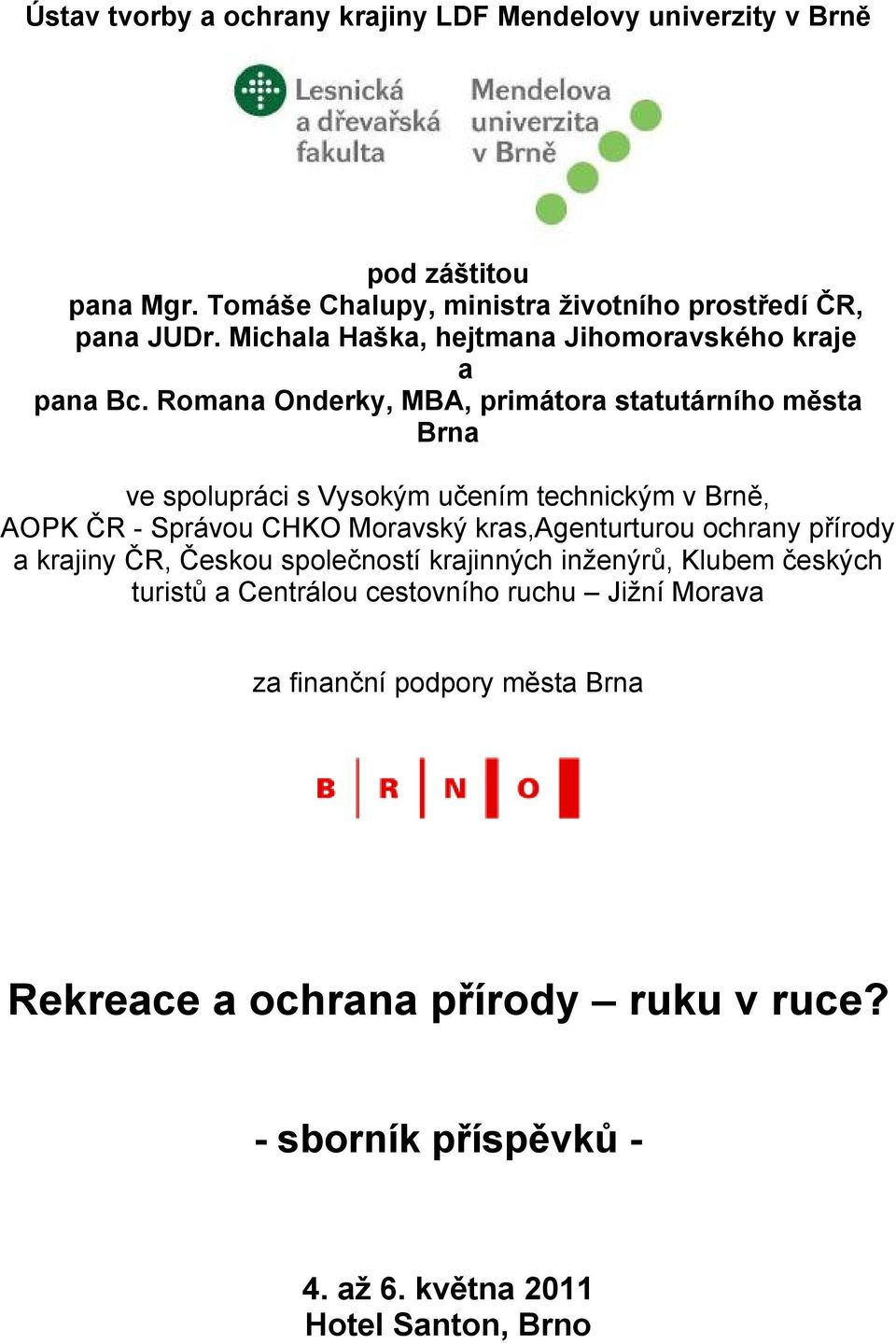 Romana Onderky, MBA, primátora statutárního města Brna ve spolupráci s Vysokým učením technickým v Brně, AOPK ČR - Správou CHKO Moravský kras,agenturturou