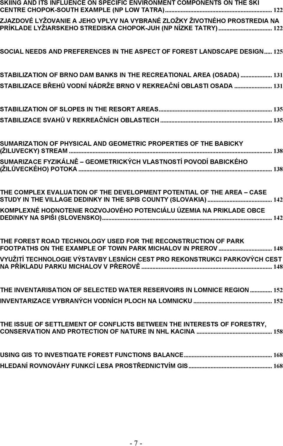 .. 122 SOCIAL NEEDS AND PREFERENCES IN THE ASPECT OF FOREST LANDSCAPE DESIGN... 125 STABILIZATION OF BRNO DAM BANKS IN THE RECREATIONAL AREA (OSADA).